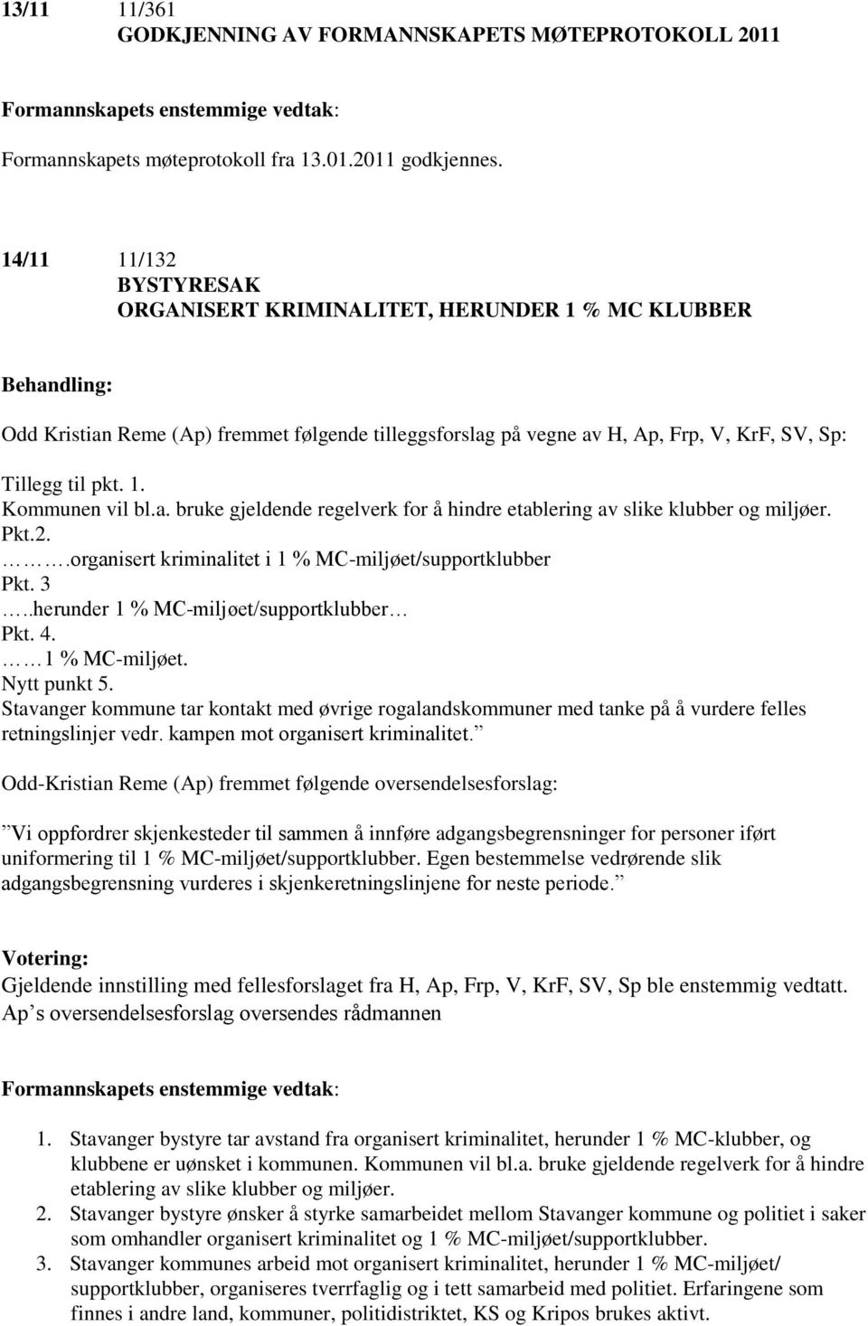 a. bruke gjeldende regelverk for å hindre etablering av slike klubber og miljøer. Pkt.2..organisert kriminalitet i 1 % MC-miljøet/supportklubber Pkt. 3..herunder 1 % MC-miljøet/supportklubber Pkt. 4.