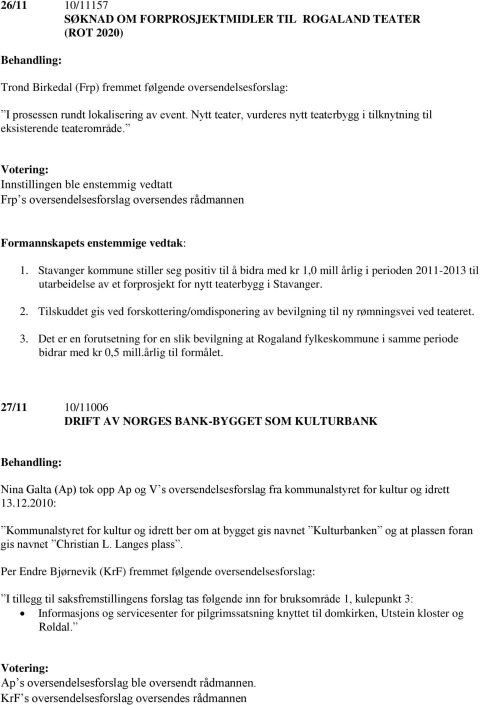 Stavanger kommune stiller seg positiv til å bidra med kr 1,0 mill årlig i perioden 2011-2013 til utarbeidelse av et forprosjekt for nytt teaterbygg i Stavanger. 2. Tilskuddet gis ved forskottering/omdisponering av bevilgning til ny rømningsvei ved teateret.