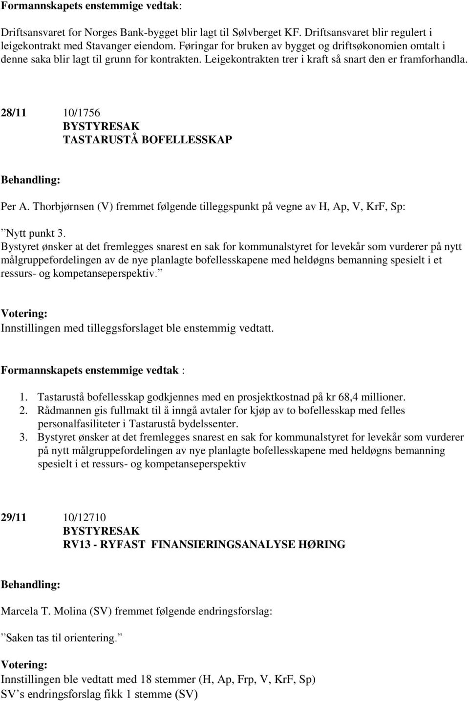 28/11 10/1756 BYSTYRESAK TASTARUSTÅ BOFELLESSKAP Per A. Thorbjørnsen (V) fremmet følgende tilleggspunkt på vegne av H, Ap, V, KrF, Sp: Nytt punkt 3.