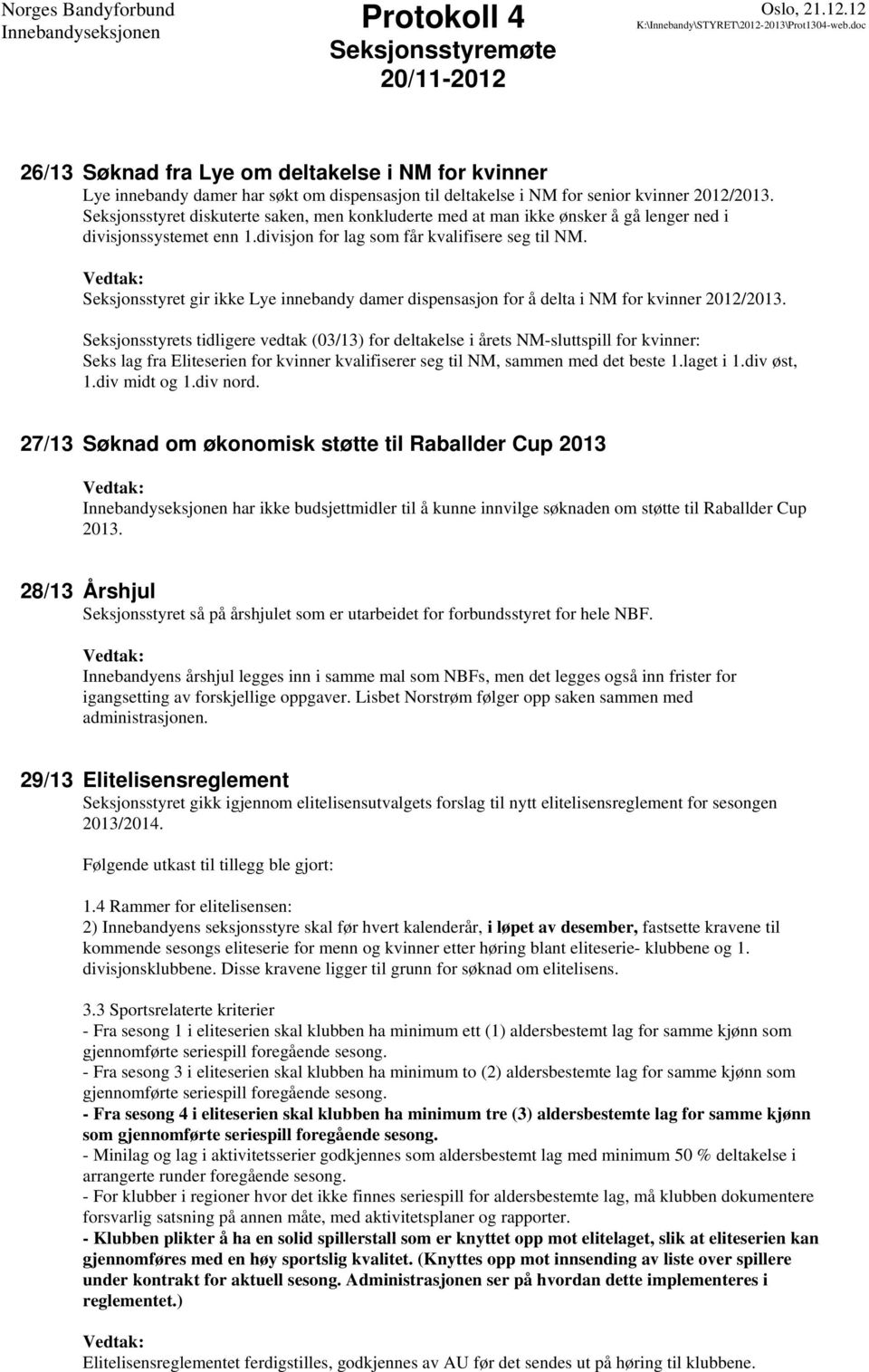 Seksjonsstyret gir ikke Lye innebandy damer dispensasjon for å delta i NM for kvinner 2012/2013.