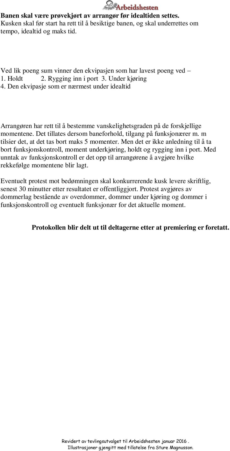 Den ekvipasje som er nærmest under idealtid Arrangøren har rett til å bestemme vanskelighetsgraden på de forskjellige momentene. Det tillates dersom baneforhold, tilgang på funksjonærer m.