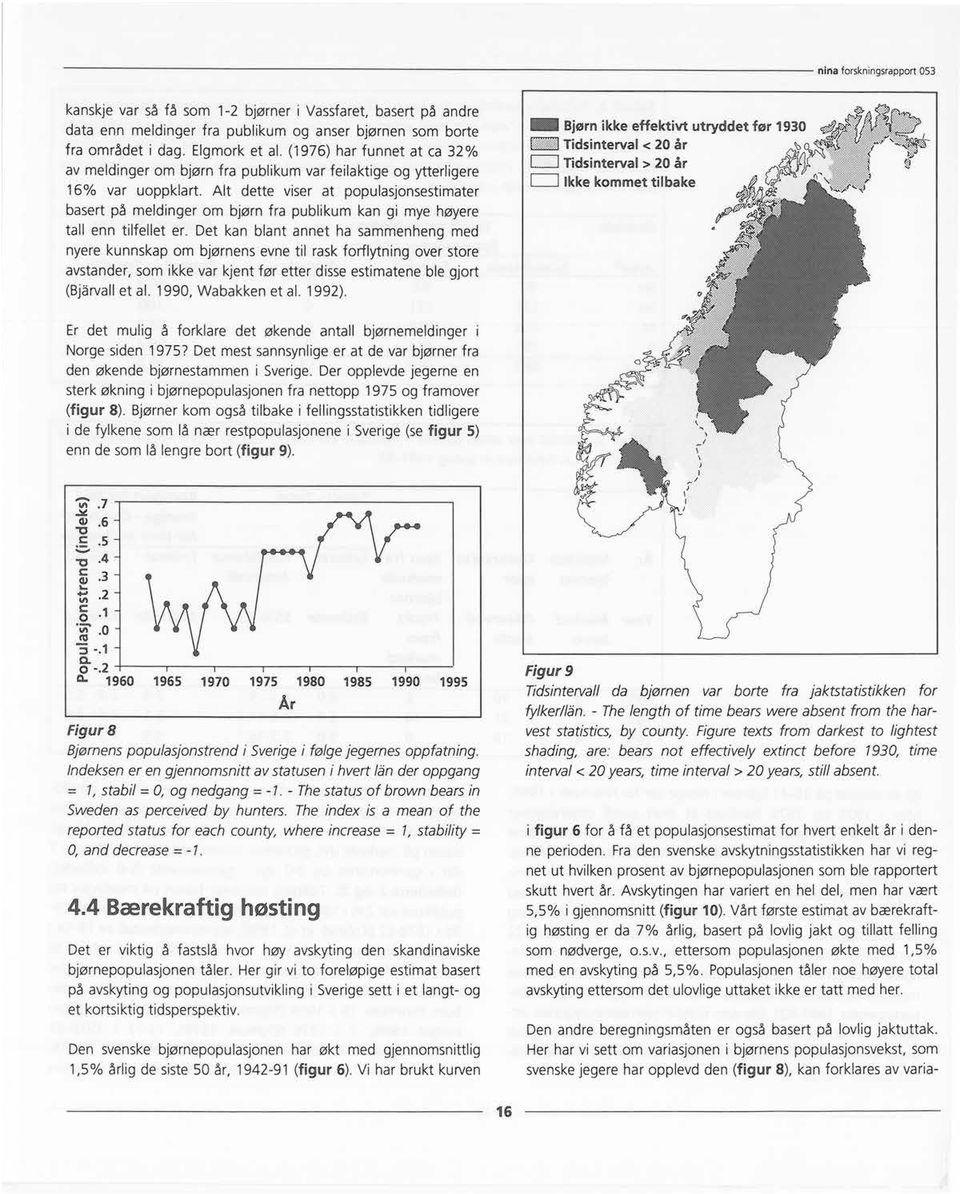 Alt dette viser at populasjonsestimater basert på meldinger om bjørn fra publikum kan gi mye høyere tall enn tilfellet er.