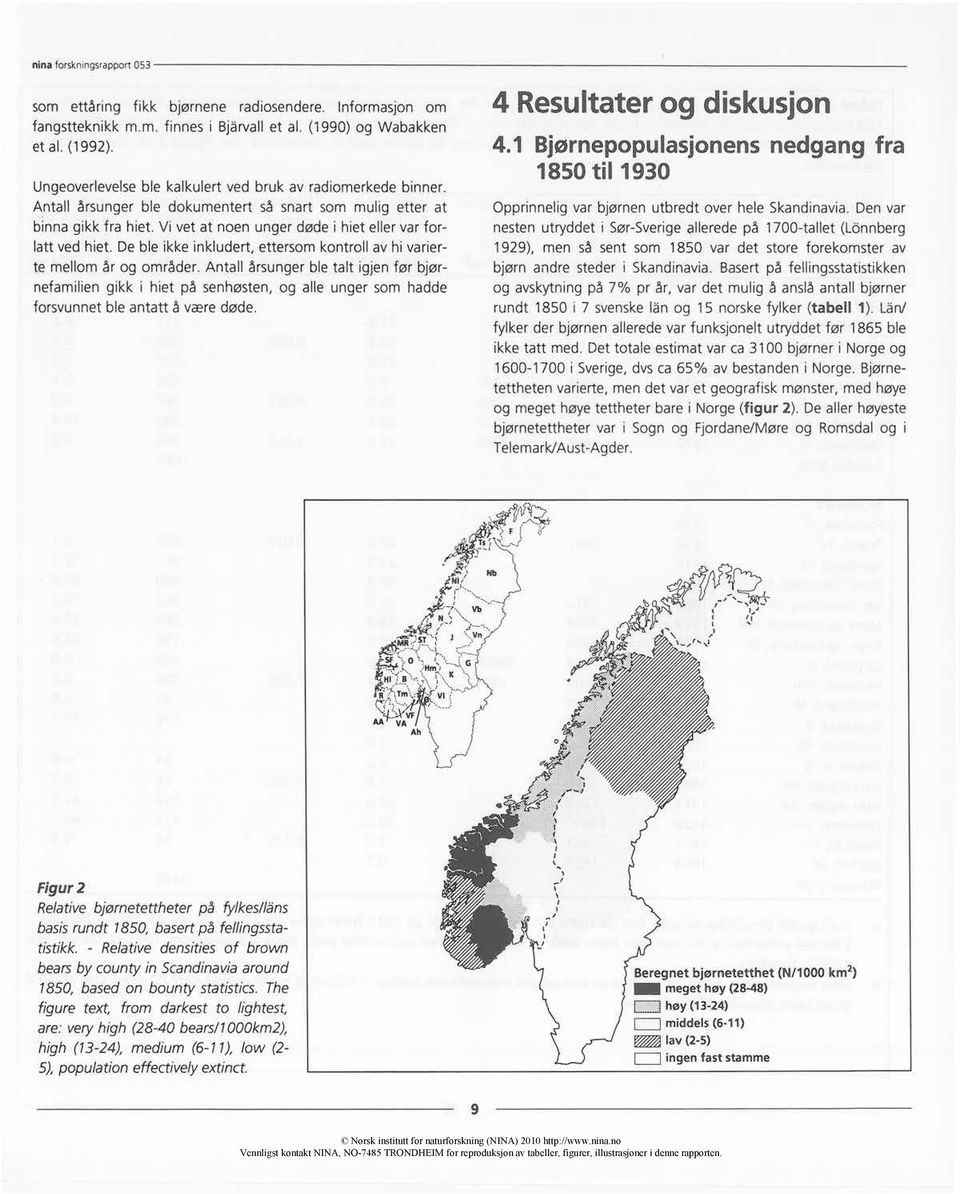 De ble ikke inkludert, ettersom kontroll av hi varierte mellom år og områder.