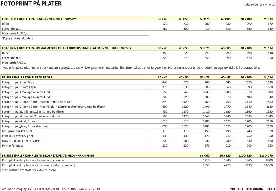 Følgende kopi 320 370 550 690 820 1060 Minstepris kr 500, *Ved print på spesialmedier eller kundens egne plater, kan vi ikke garantere holdbarhet ifht. bruk, slitasje eller fargeekthet.