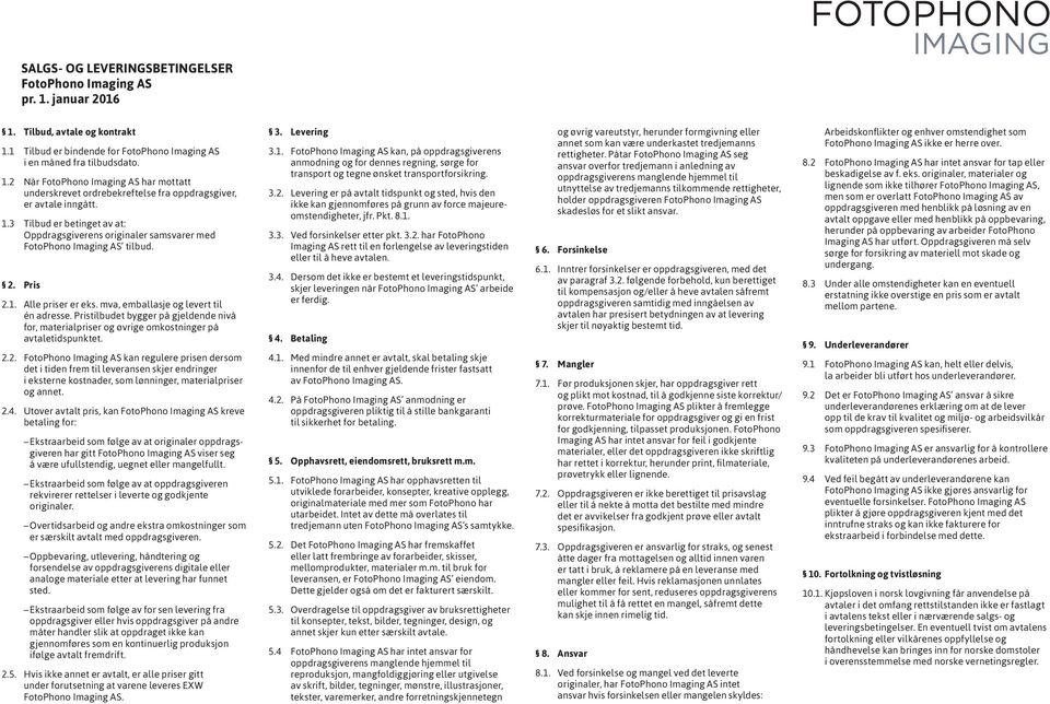 Pristilbudet bygger på gjeldende nivå for, materialpriser og øvrige omkostninger på avtaletidspunktet. 2.