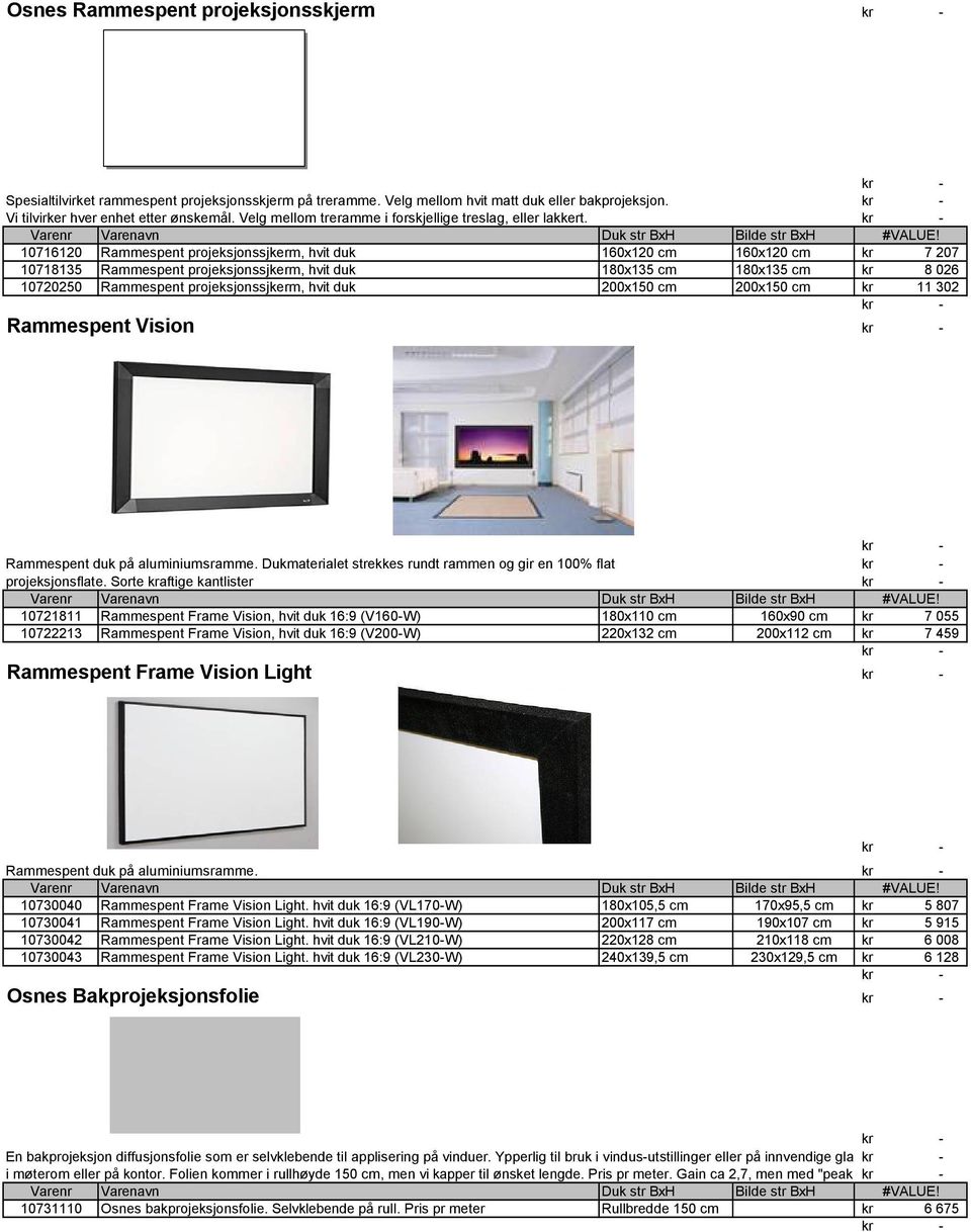 171612 Rammespent projeksjonssjkerm, hvit duk 16x12 cm 16x12 cm 7 27 1718135 Rammespent projeksjonssjkerm, hvit duk 18x135 cm 18x135 cm 8 26 17225 Rammespent projeksjonssjkerm, hvit duk 2x15 cm 2x15