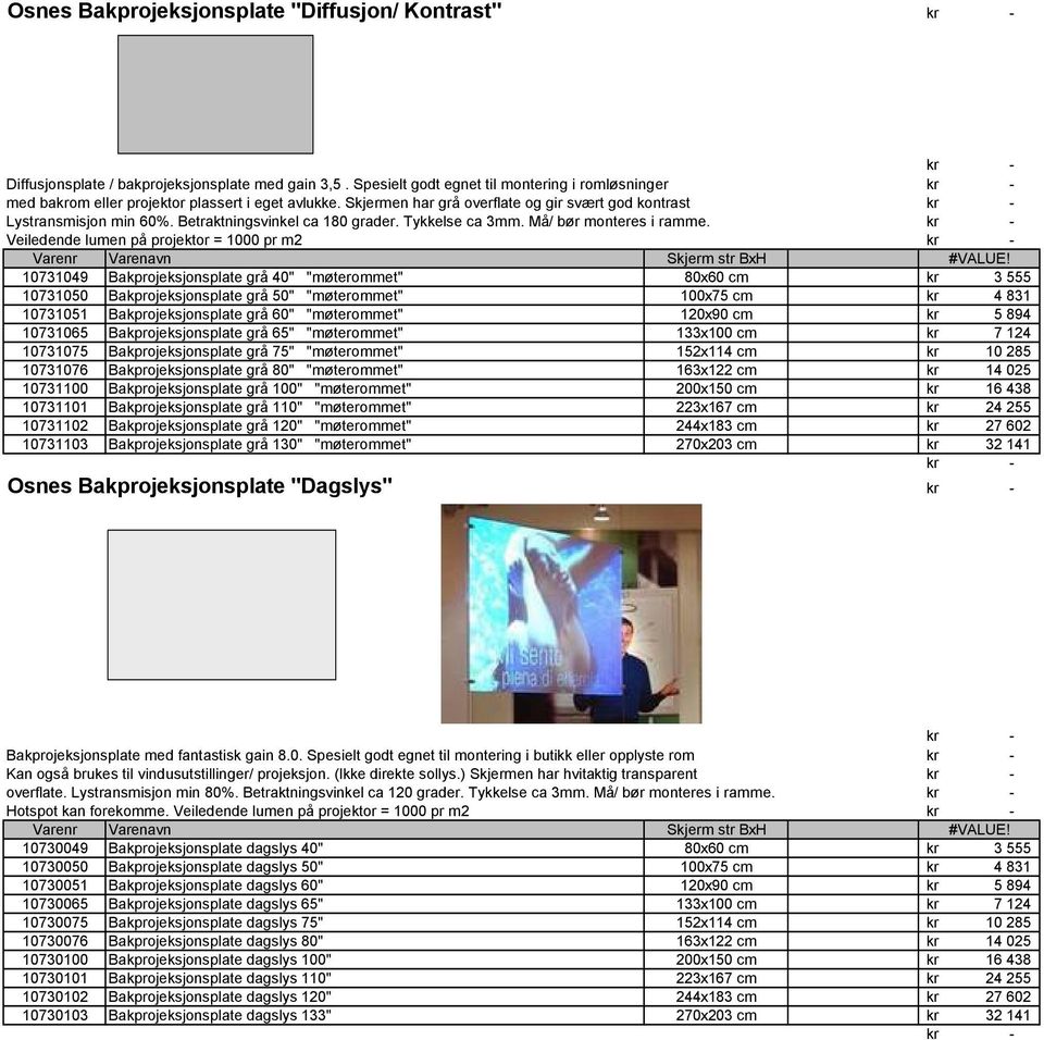 Veiledende lumen pä projektor = 1 pr m2 Varenr Varenavn Skjerm str BxH #VALUE!