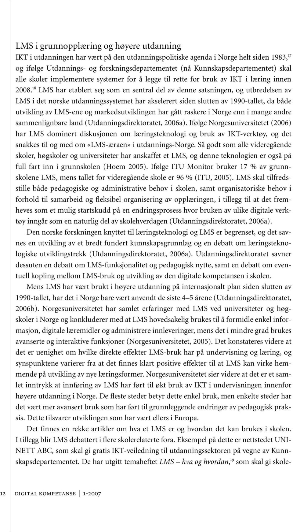 18 LMS har etablert seg som en sentral del av denne satsningen, og utbredelsen av LMS i det norske utdanningssystemet har akselerert siden slutten av 1990-tallet, da både utvikling av LMS-ene og