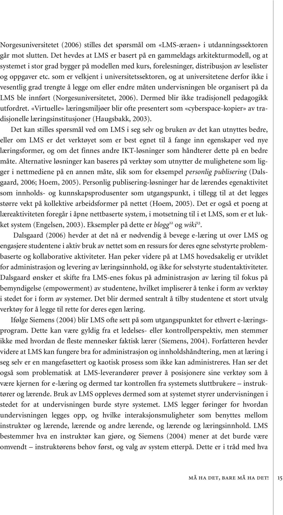 som er velkjent i universitetssektoren, og at universitetene derfor ikke i vesentlig grad trengte å legge om eller endre måten undervisningen ble organisert på da LMS ble innført