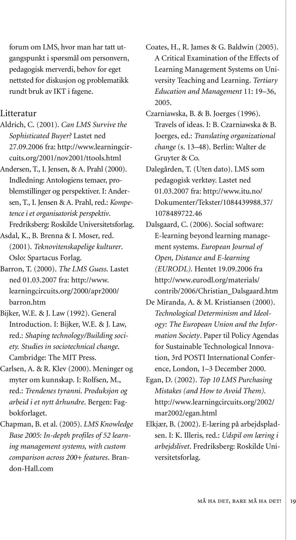 Indledning: Antologiens temaer, problemstillinger og perspektiver. I: Andersen, T., I. Jensen & A. Prahl, red.: Kompetence i et organisatorisk perspektiv. Fredriksberg: Roskilde Universitetsforlag.