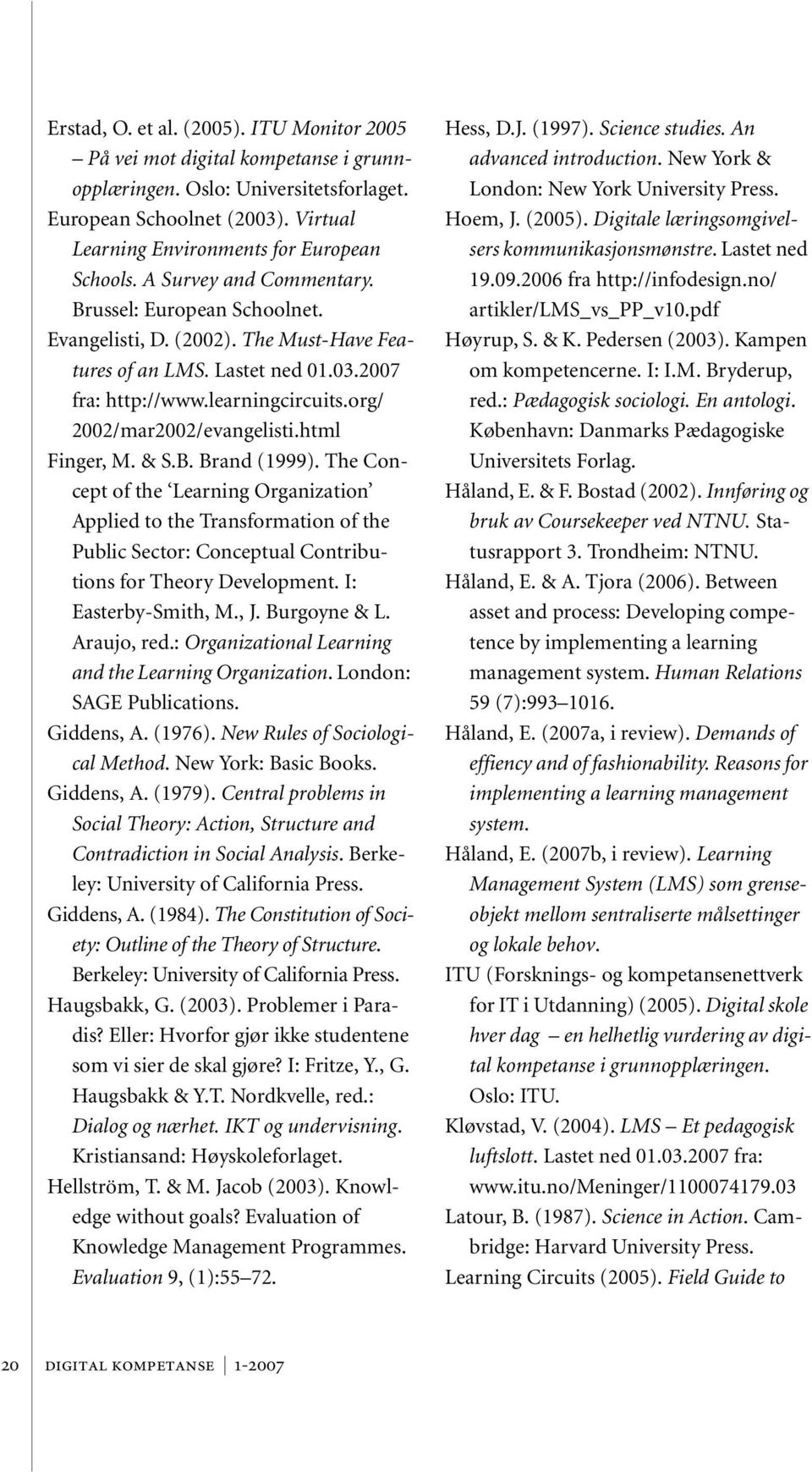 html Finger, M. & S.B. Brand (1999). The Concept of the Learning Organization Applied to the Transformation of the Public Sector: Conceptual Contributions for Theory Development. I: Easterby-Smith, M.