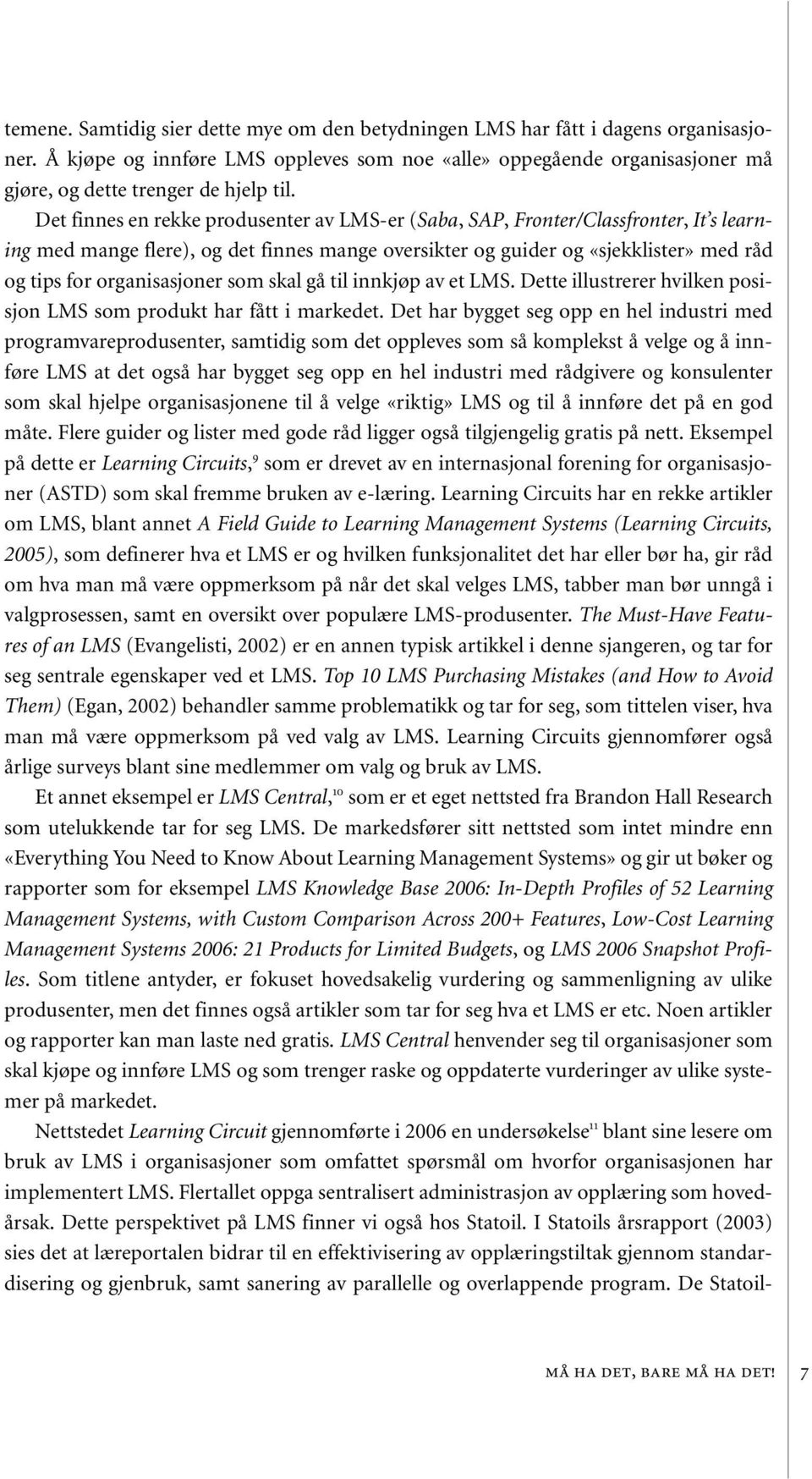 Det finnes en rekke produsenter av LMS-er (Saba, SAP, Fronter/Classfronter, It s learning med mange flere), og det finnes mange oversikter og guider og «sjekklister» med råd og tips for