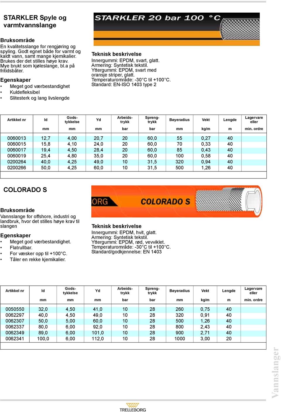 Yttergummi: EPDM, svart med oransje striper, glatt. Temperaturområde: -30 C til +100 C.