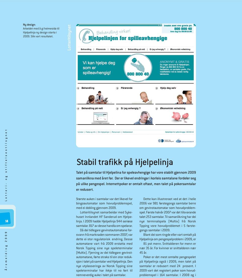 stabilt gjennom 2009 samanlikna med året før. Der er likevel endringar i korleis samtalane fordeler seg på ulike pengespel. Internettpoker er omtalt oftast, men talet på pokersamtalar er redusert.