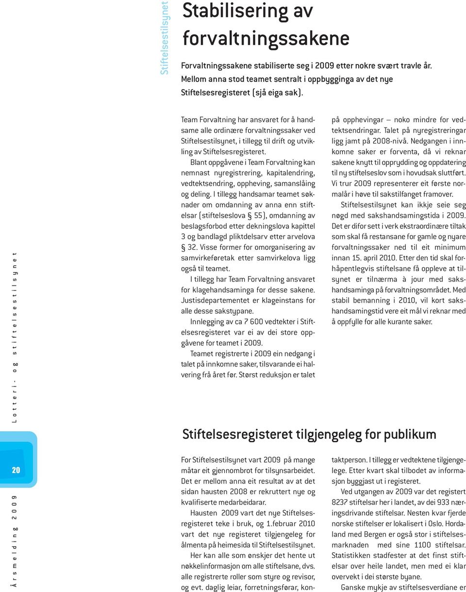 Å r s m e l d i n g 2 0 0 9 L o t t e r i - o g s t i f t e l s e s t i l s y n e t 20 Team Forvaltning har ansvaret for å handsame alle ordinære forvaltningssaker ved Stiftelsestilsynet, i tillegg