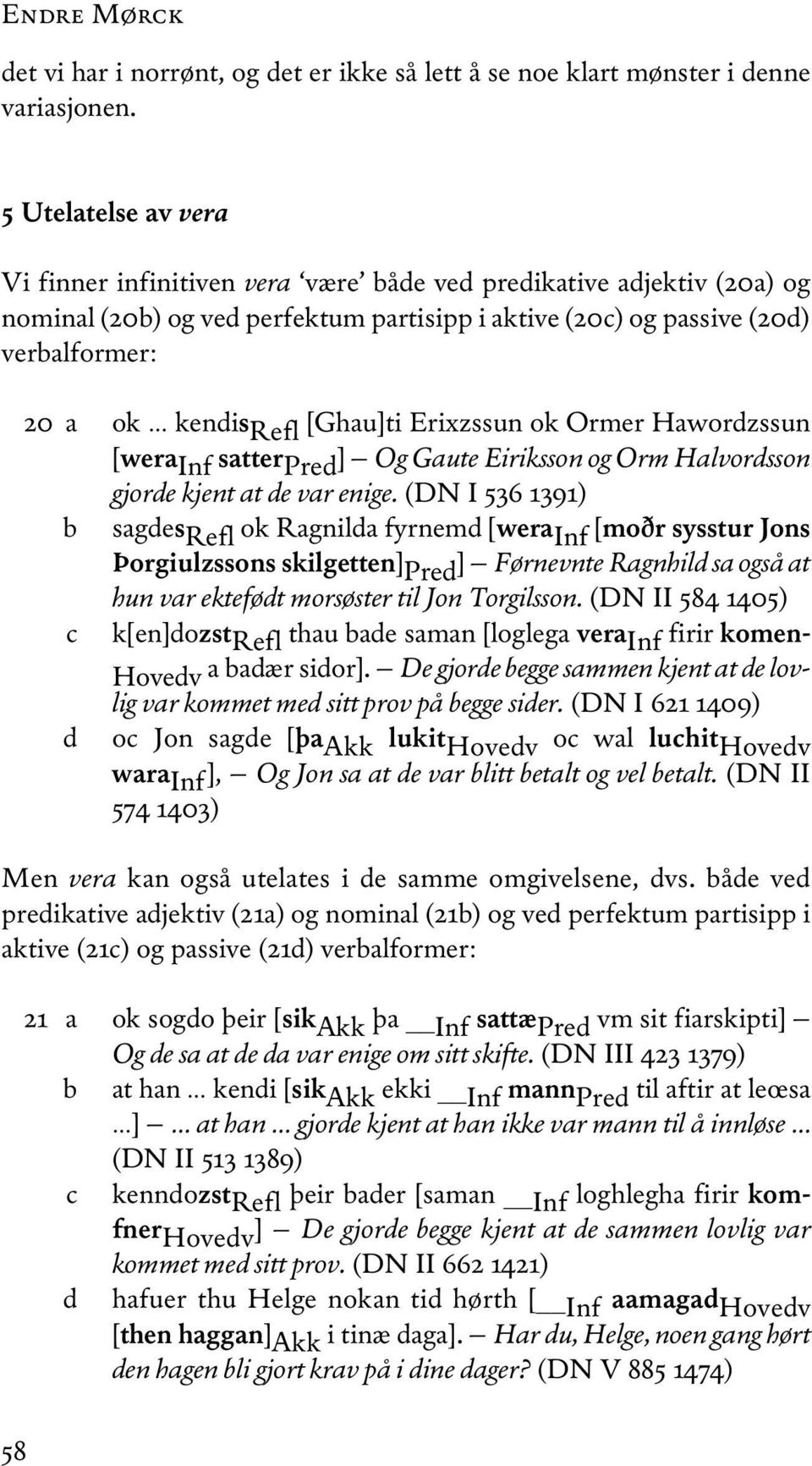 [ghau]ti erixzssun ok ormer Hawordzssun [wera inf satter Pred ] Og Gaute Eiriksson og Orm Halvordsson gjorde kjent at de var enige.