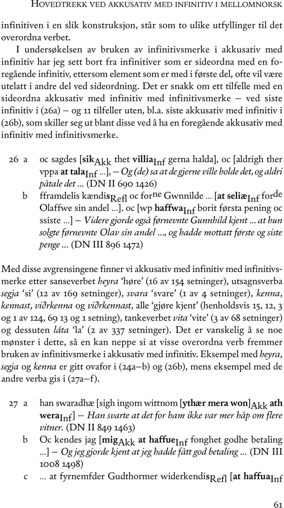 vil være utelatt i andre del ved sideordning. Det er snakk om ett tilfelle med en sideordna akkusativ med infinitiv med infinitivsmerke ved siste infinitiv i (26a) og 11 tilfeller uten, bl.a. siste akkusativ med infinitiv i (26b), som skiller seg ut blant disse ved å ha en foregående akkusativ med infinitiv med infinitivsmerke.