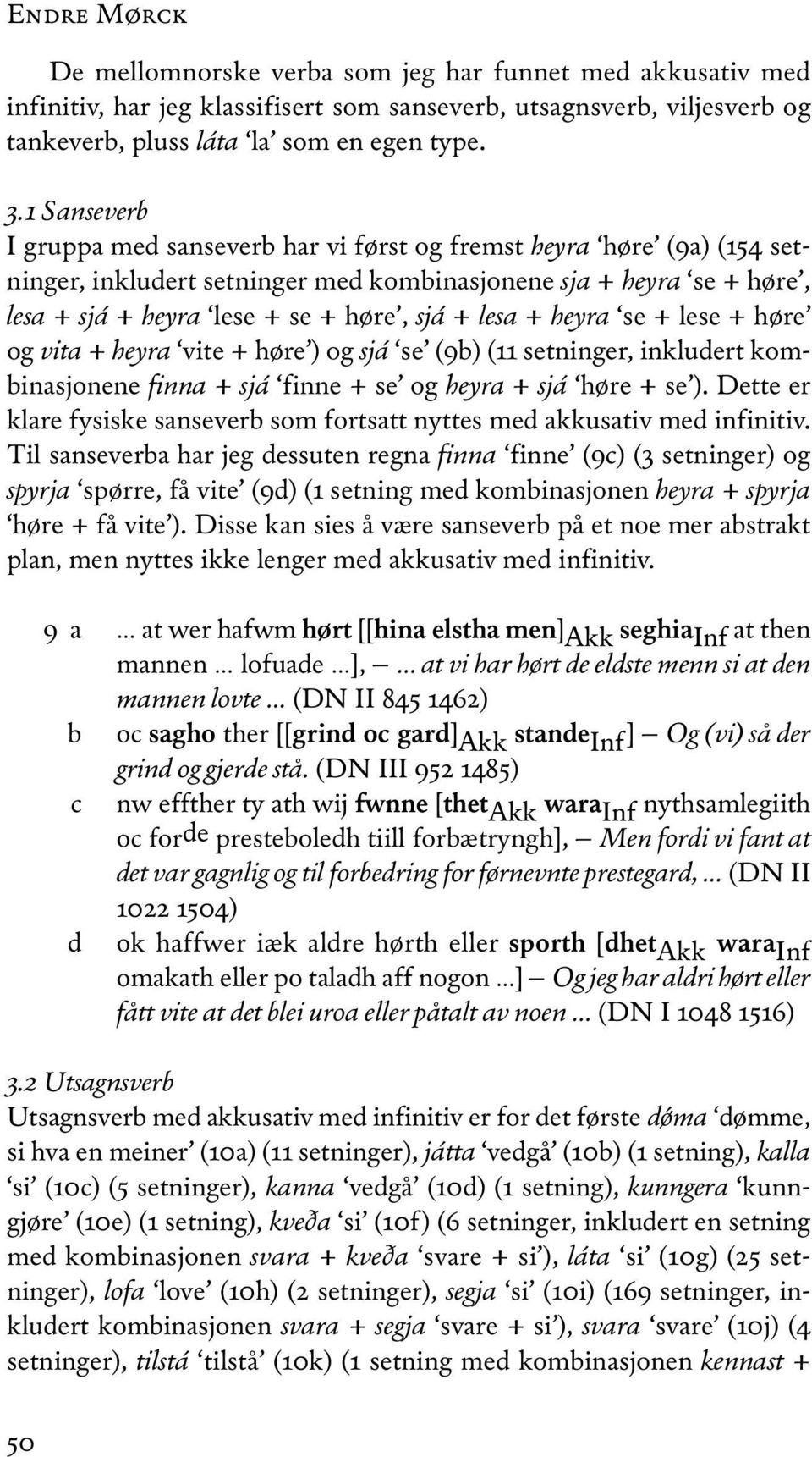 + heyra se + lese + høre og vita + heyra vite + høre ) og sjá se (9b) (11 setninger, inkludert kombinasjonene finna + sjá finne + se og heyra + sjá høre + se ).