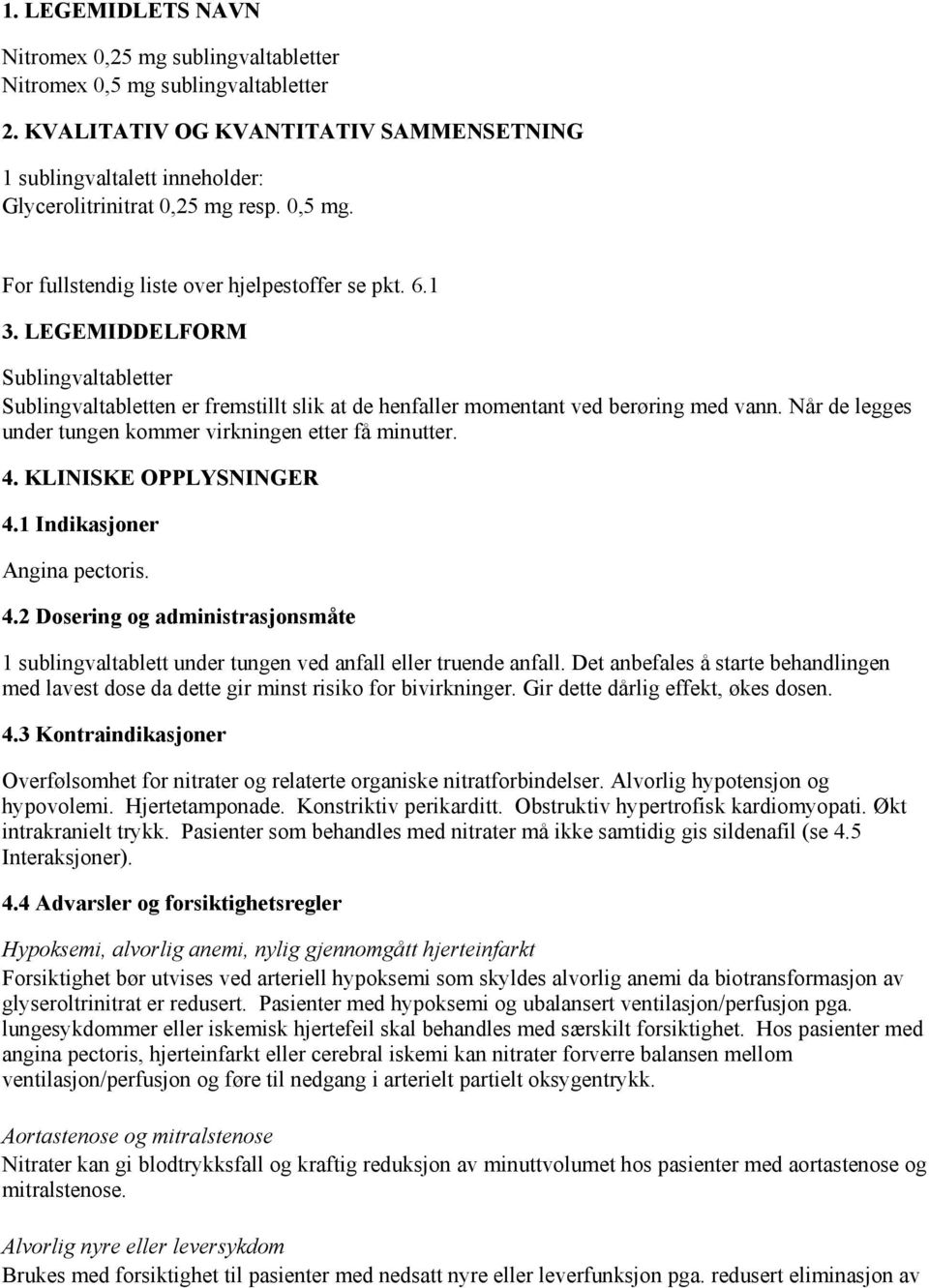 Når de legges under tungen kommer virkningen etter få minutter. 4. KLINISKE OPPLYSNINGER 4.1 Indikasjoner Angina pectoris. 4.2 Dosering og administrasjonsmåte 1 sublingvaltablett under tungen ved anfall eller truende anfall.