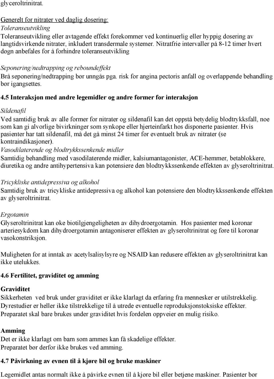 transdermale systemer. Nitratfrie intervaller på 8-12 timer hvert døgn anbefales for å forhindre toleranseutvikling Seponering/nedtrapping og reboundeffekt Brå seponering/nedtrapping bør unngås pga.