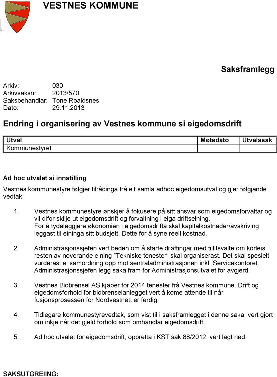 eigedomsutval og gjer følgjande vedtak: 1. Vestnes kommunestyre ønskjer å fokusere på sitt ansvar som eigedomsforvaltar og vil difor skilje ut eigedomsdrift og forvaltning i eiga driftseining.