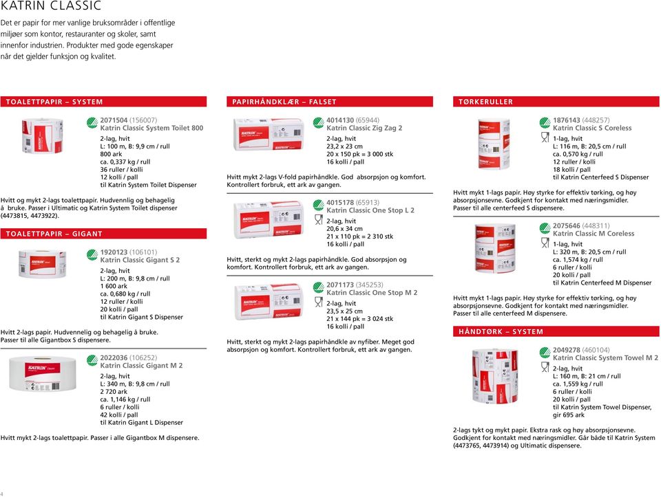 TOALETTPAPIR SYSTEM PAPIRHÅNDKLÆR FALSET TØRKERULLER 2071504 (156007) Katrin Classic System Toilet 800 L: 100 m, B: 9,9 cm / rull 800 ark ca.