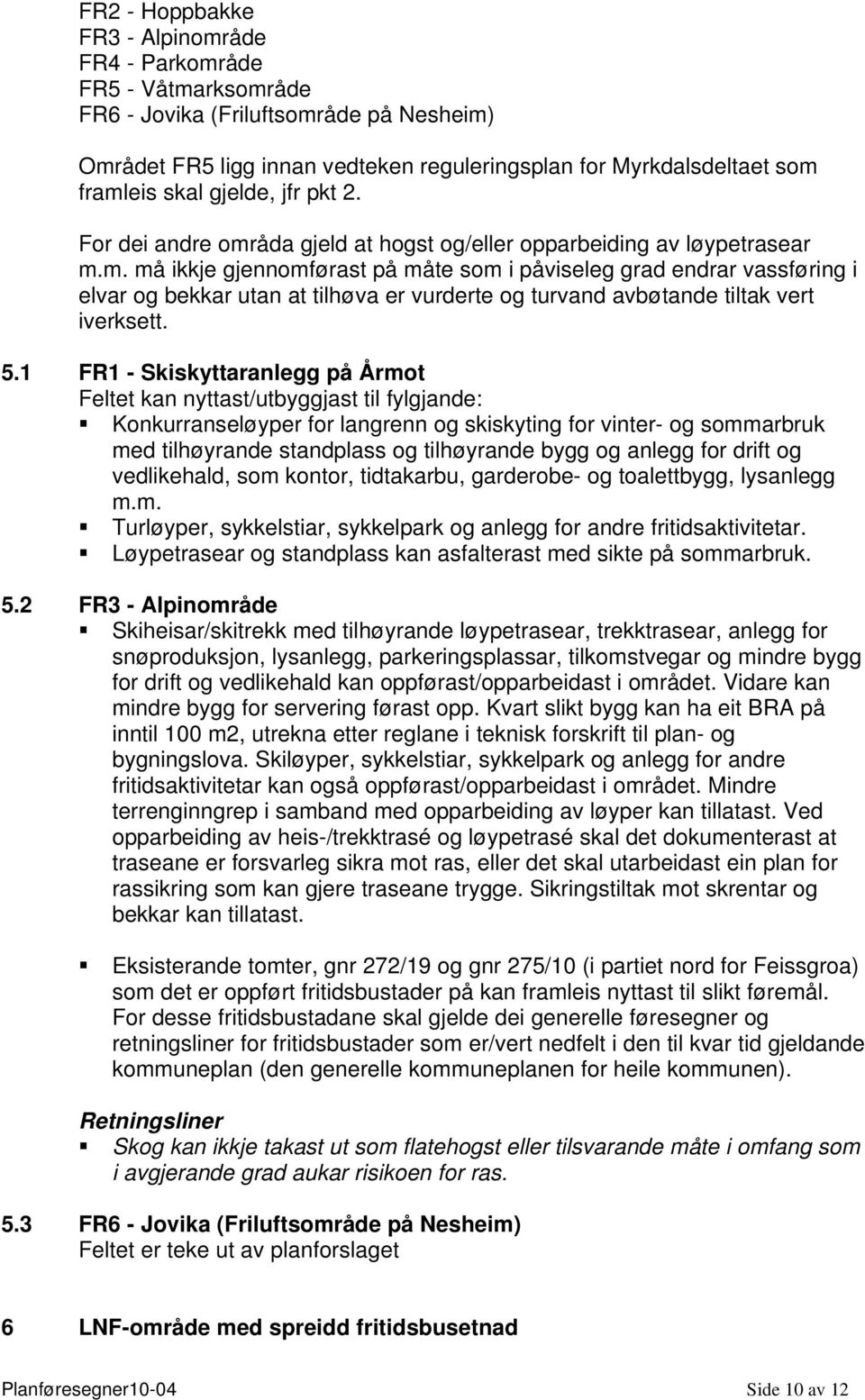 5.1 FR1 - Skiskyttaranlegg på Årmot Feltet kan nyttast/utbyggjast til fylgjande: Konkurranseløyper for langrenn og skiskyting for vinter- og sommarbruk med tilhøyrande standplass og tilhøyrande bygg