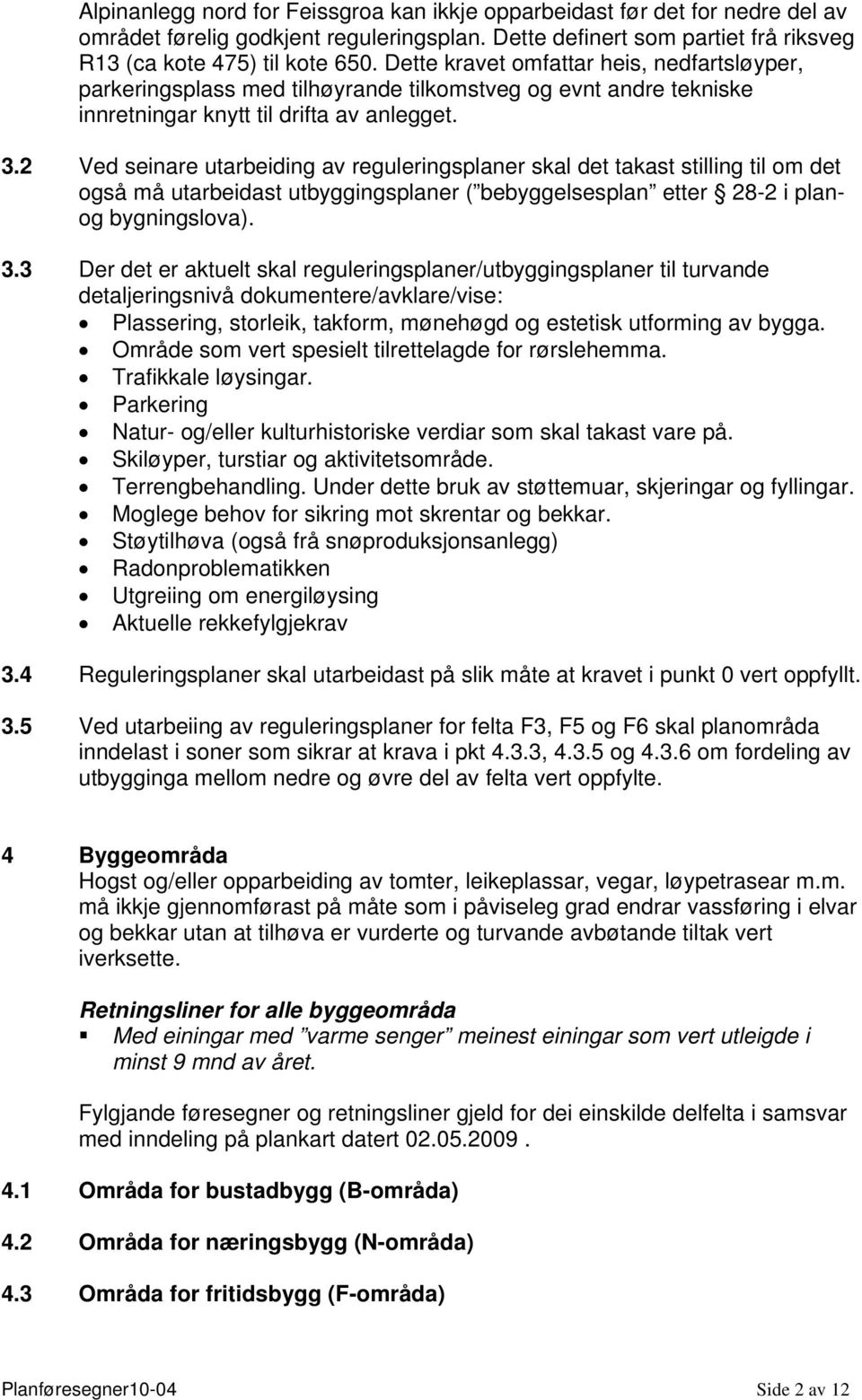 2 Ved seinare utarbeiding av reguleringsplaner skal det takast stilling til om det også må utarbeidast utbyggingsplaner ( bebyggelsesplan etter 28-2 i planog bygningslova). 3.