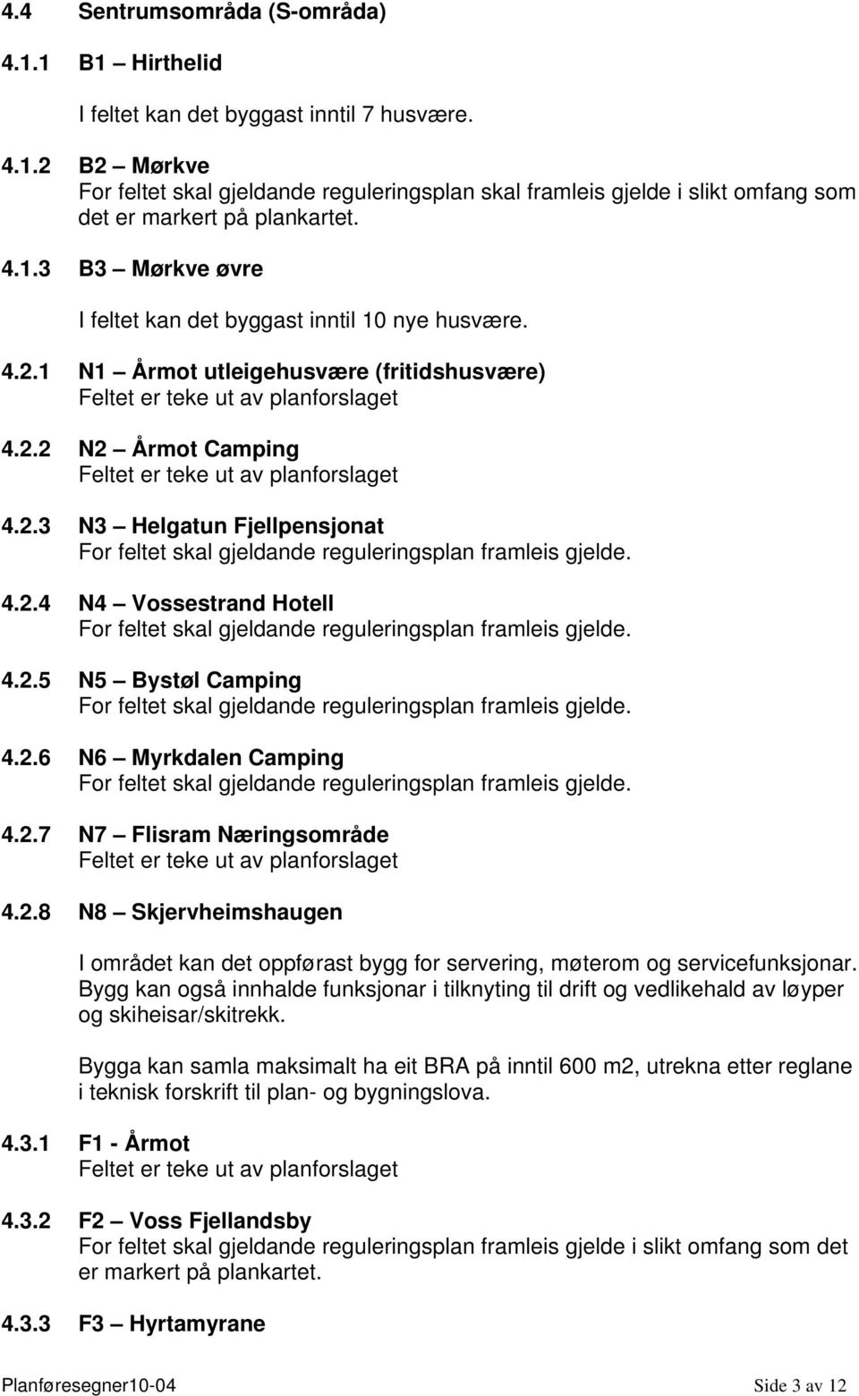 4.2.4 N4 Vossestrand Hotell For feltet skal gjeldande reguleringsplan framleis gjelde. 4.2.5 N5 Bystøl Camping For feltet skal gjeldande reguleringsplan framleis gjelde. 4.2.6 N6 Myrkdalen Camping For feltet skal gjeldande reguleringsplan framleis gjelde.