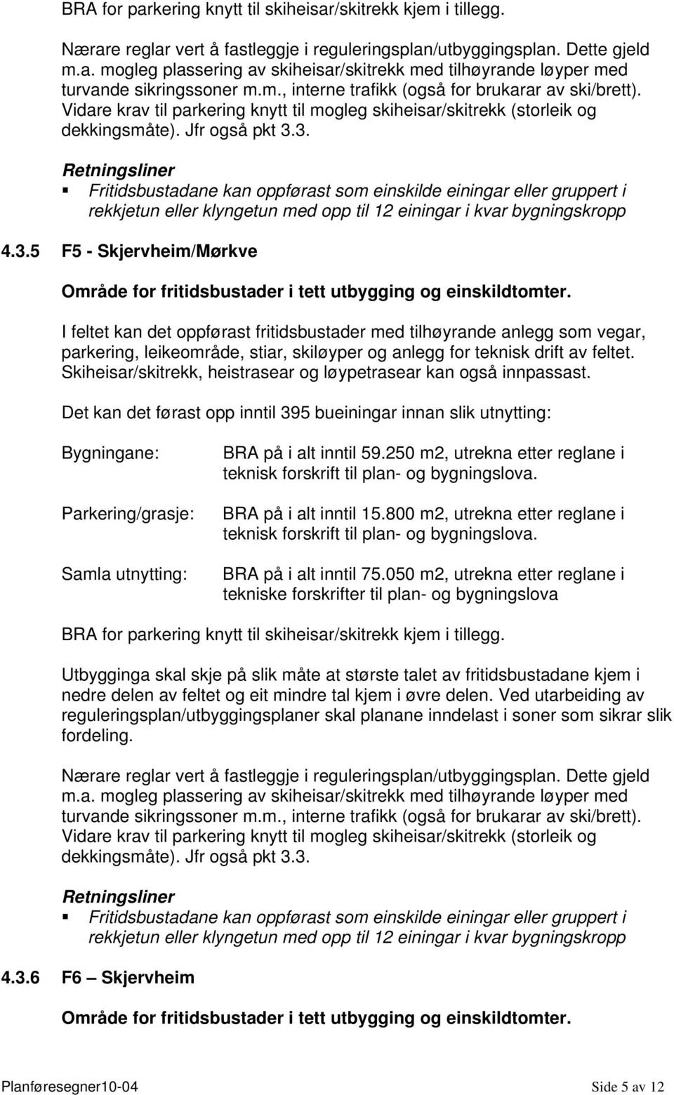 3. Fritidsbustadane kan oppførast som einskilde einingar eller gruppert i rekkjetun eller klyngetun med opp til 12 einingar i kvar bygningskropp 4.3.5 F5 - Skjervheim/Mørkve Område for fritidsbustader i tett utbygging og einskildtomter.