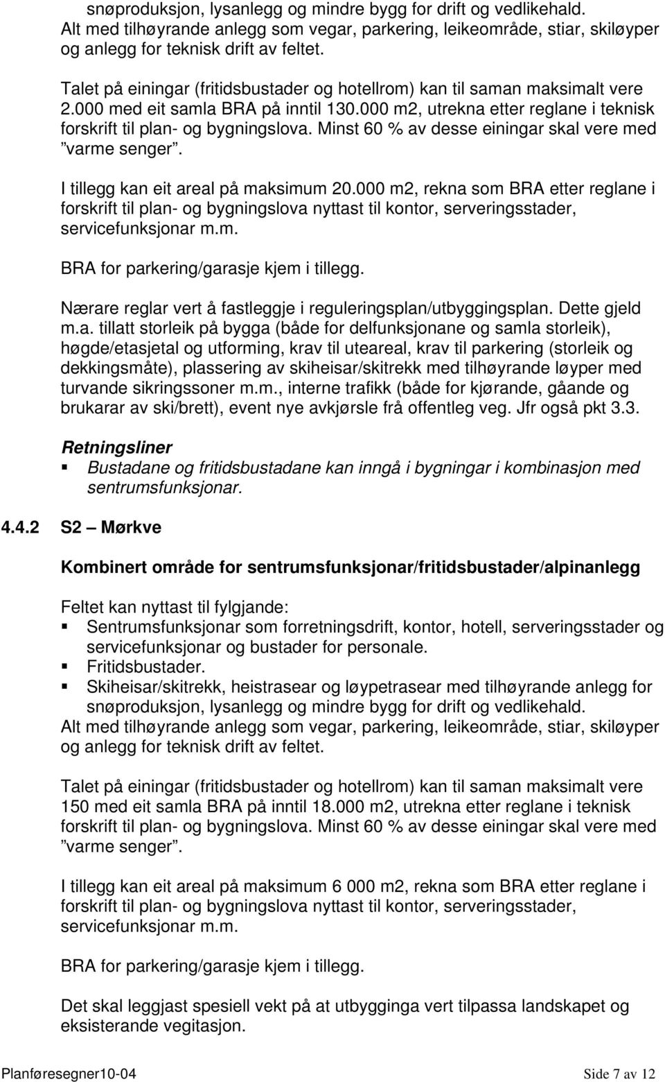 Minst 60 % av desse einingar skal vere med varme senger. I tillegg kan eit areal på maksimum 20.