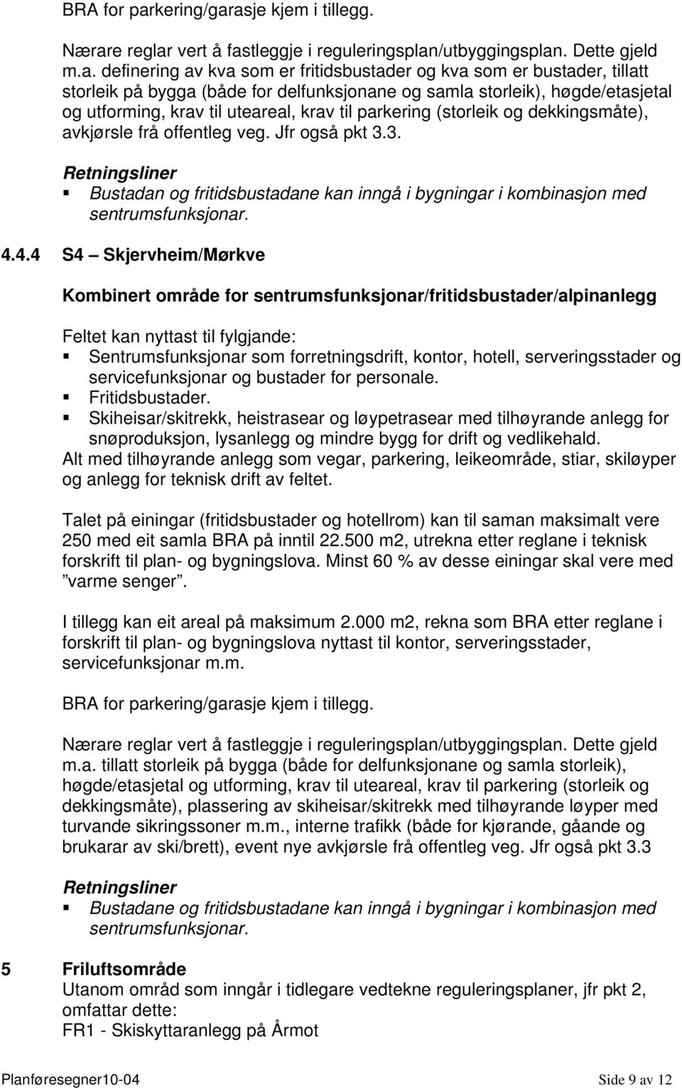 asje kjem i tillegg. m.a. definering av kva som er fritidsbustader og kva som er bustader, tillatt storleik på bygga (både for delfunksjonane og samla storleik), høgde/etasjetal og utforming, krav