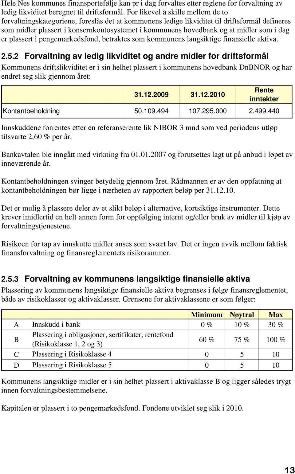 at midler som i dag er plassert i pengemarkedsfond, betraktes som kommunens langsiktige finansielle aktiva. 2.5.