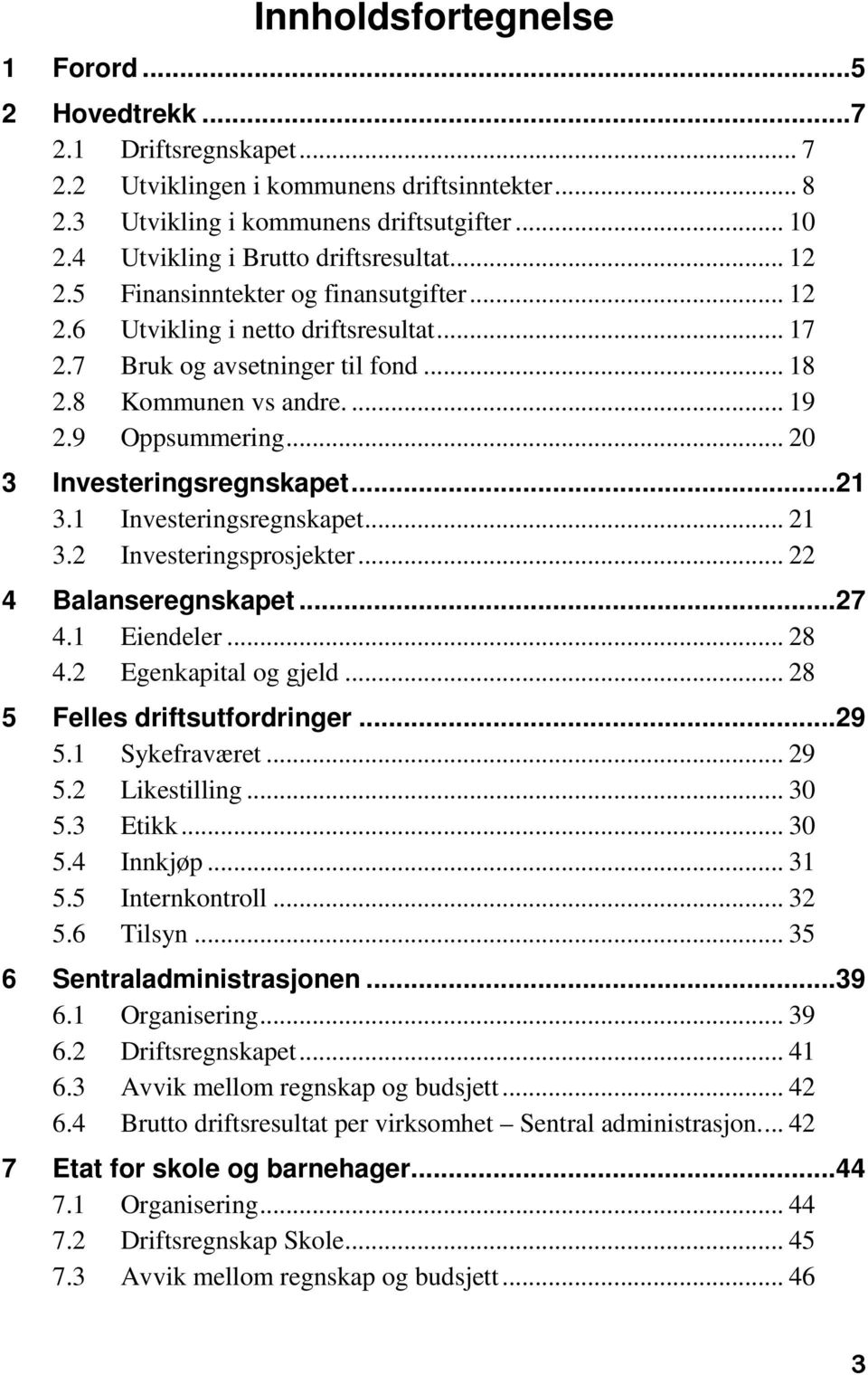 9 Oppsummering... 20 3 Investeringsregnskapet...21 3.1 Investeringsregnskapet... 21 3.2 Investeringsprosjekter... 22 4 Balanseregnskapet...27 4.1 Eiendeler... 28 4.2 Egenkapital og gjeld.