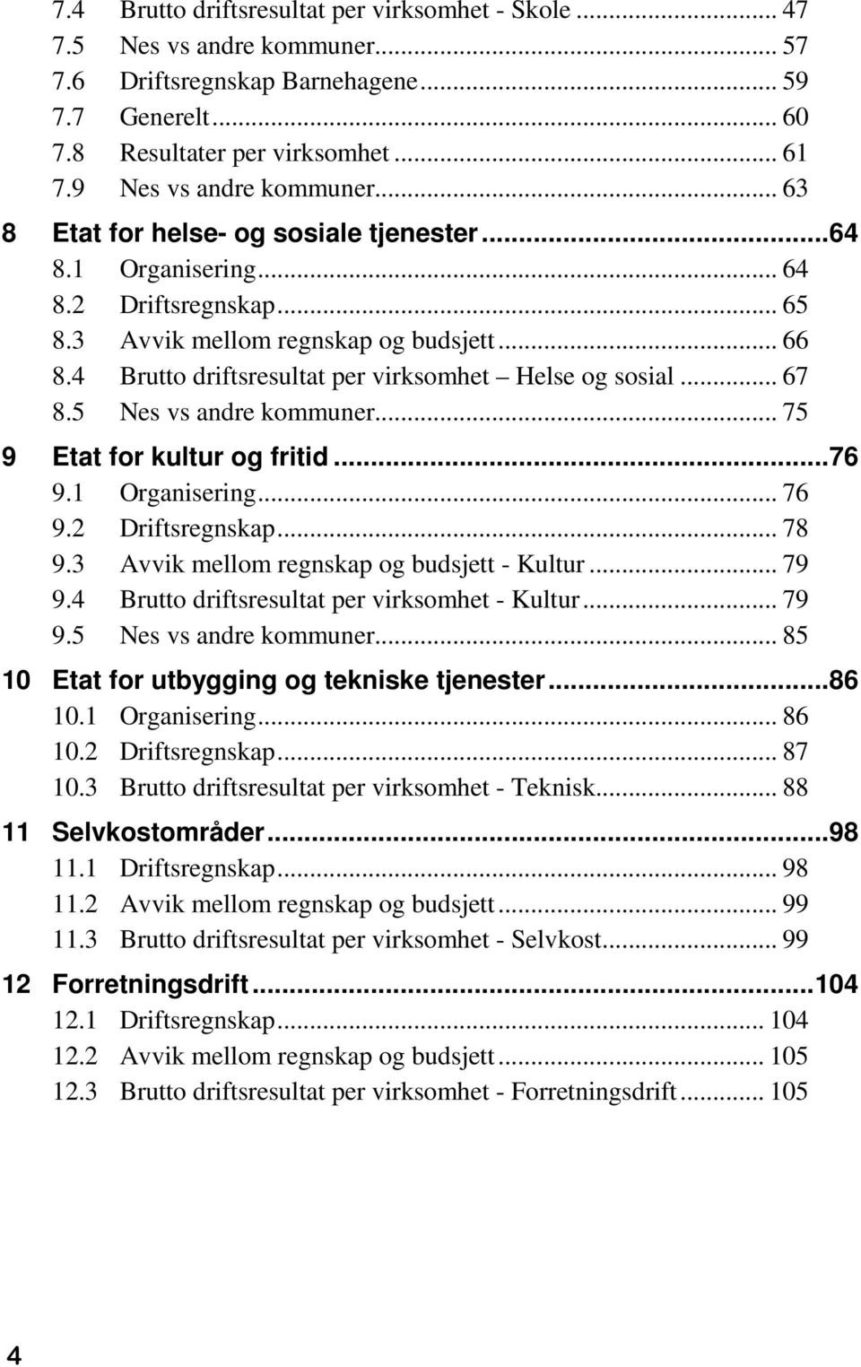 4 Brutto driftsresultat per virksomhet Helse og sosial... 67 8.5 Nes vs andre kommuner... 75 9 Etat for kultur og fritid...76 9.1 Organisering... 76 9.2 Driftsregnskap... 78 9.