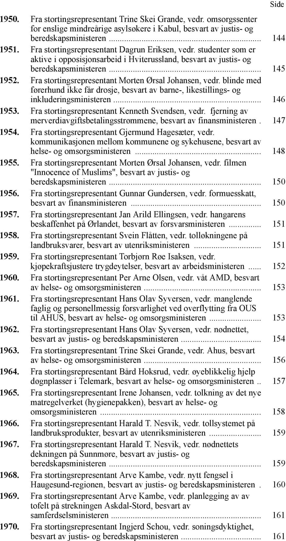 Fra stortingsrepresentant Morten Ørsal Johansen, vedr. blinde med førerhund ikke får drosje, besvart av barne-, likestillings- og inkluderingsministeren... 146 1953.