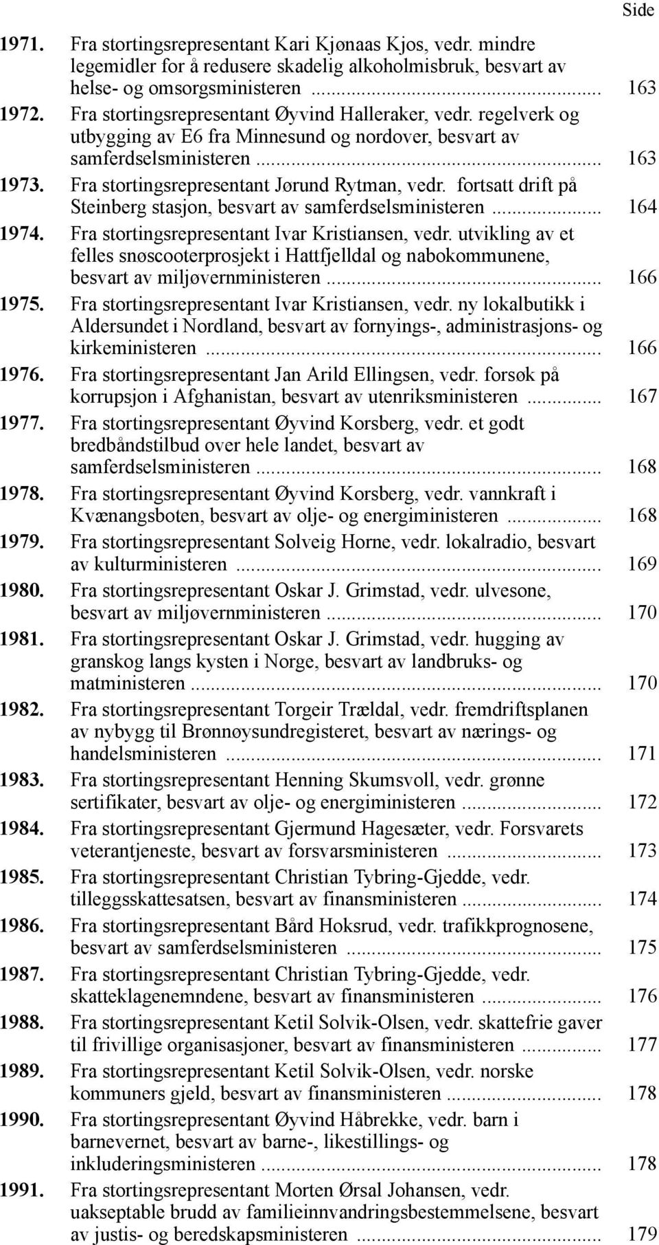 fortsatt drift på Steinberg stasjon, besvart av samferdselsministeren... 164 1974. Fra stortingsrepresentant Ivar Kristiansen, vedr.