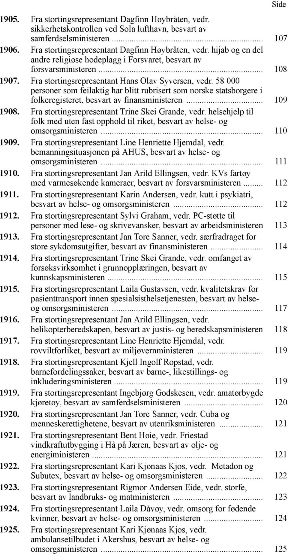 Fra stortingsrepresentant Trine Skei Grande, vedr. helsehjelp til folk med uten fast opphold til riket, besvart av helse- og omsorgsministeren... 110 1909.