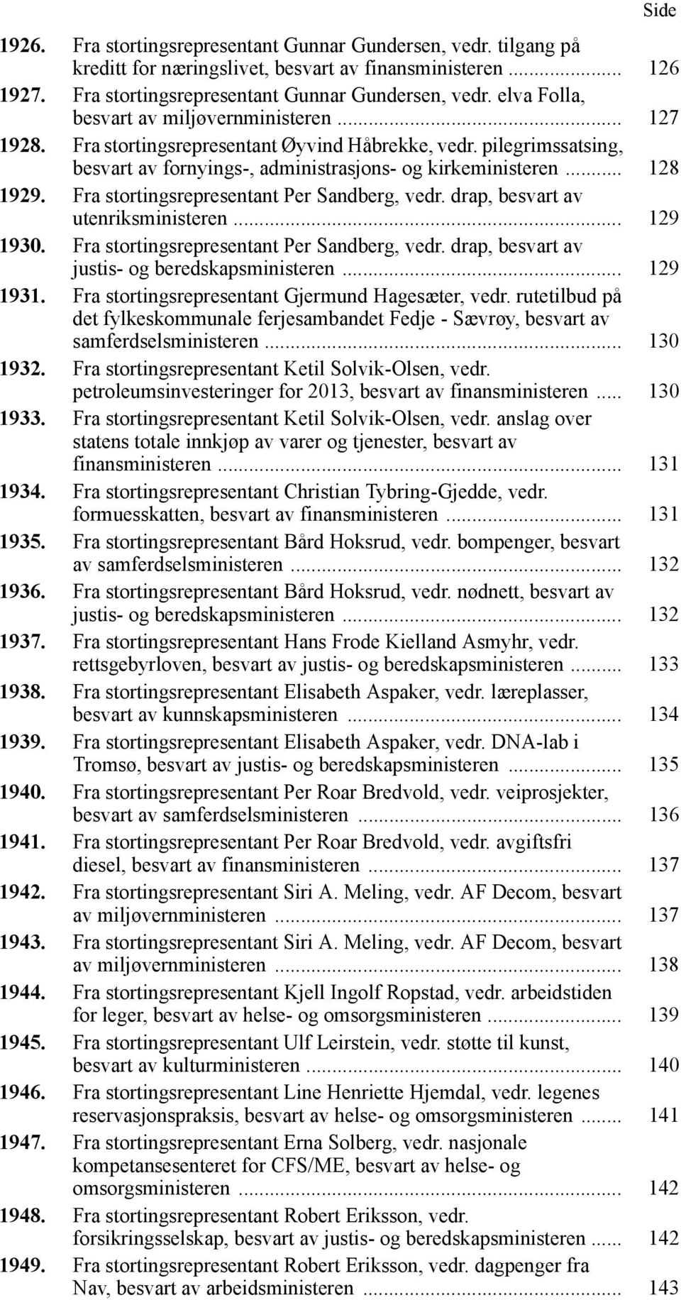 drap, besvart av utenriksministeren... 129 1930. Fra stortingsrepresentant Per Sandberg, vedr. drap, besvart av justis- og beredskapsministeren... 129 1931.