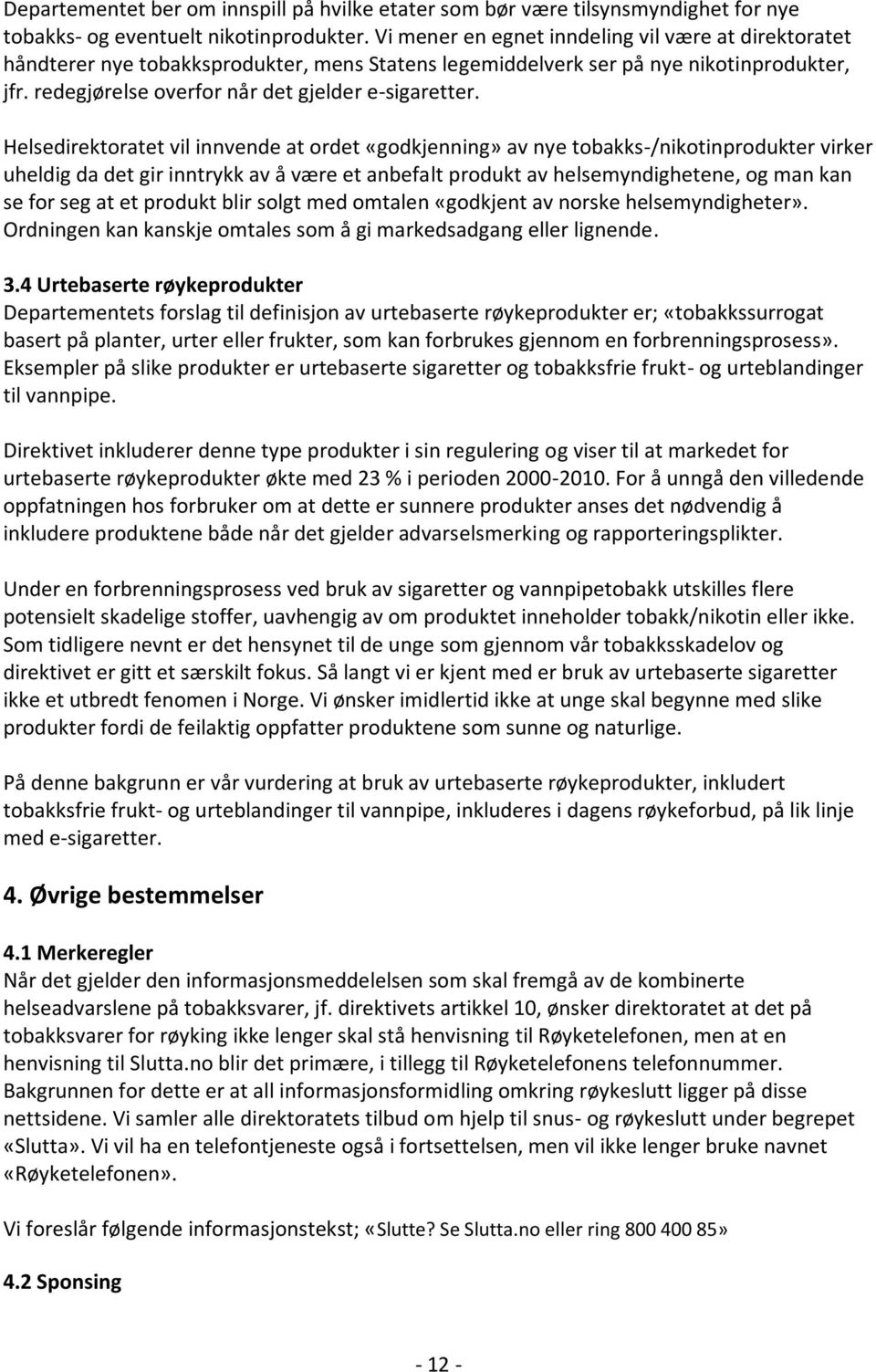 Helsedirektoratet vil innvende at ordet «godkjenning» av nye tobakks-/nikotinprodukter virker uheldig da det gir inntrykk av å være et anbefalt produkt av helsemyndighetene, og man kan se for seg at