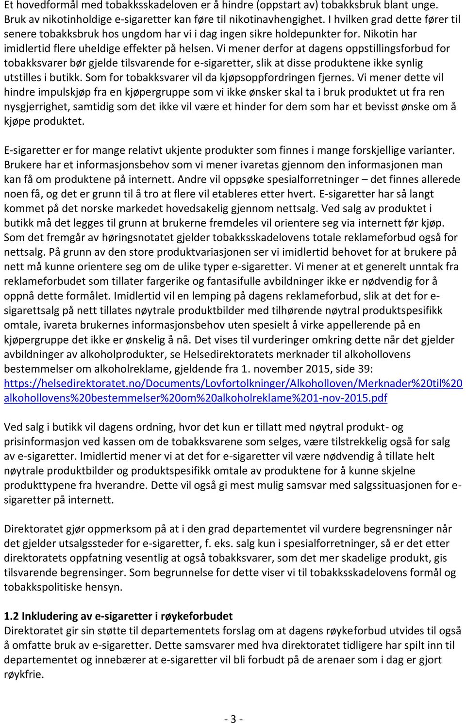 Vi mener derfor at dagens oppstillingsforbud for tobakksvarer bør gjelde tilsvarende for e-sigaretter, slik at disse produktene ikke synlig utstilles i butikk.