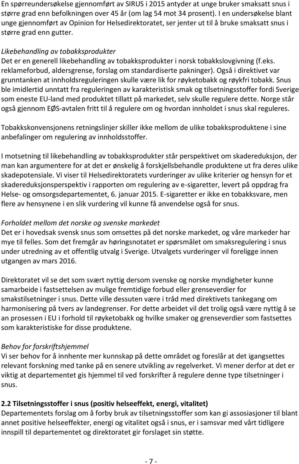 Likebehandling av tobakksprodukter Det er en generell likebehandling av tobakksprodukter i norsk tobakkslovgivning (f.eks. reklameforbud, aldersgrense, forslag om standardiserte pakninger).