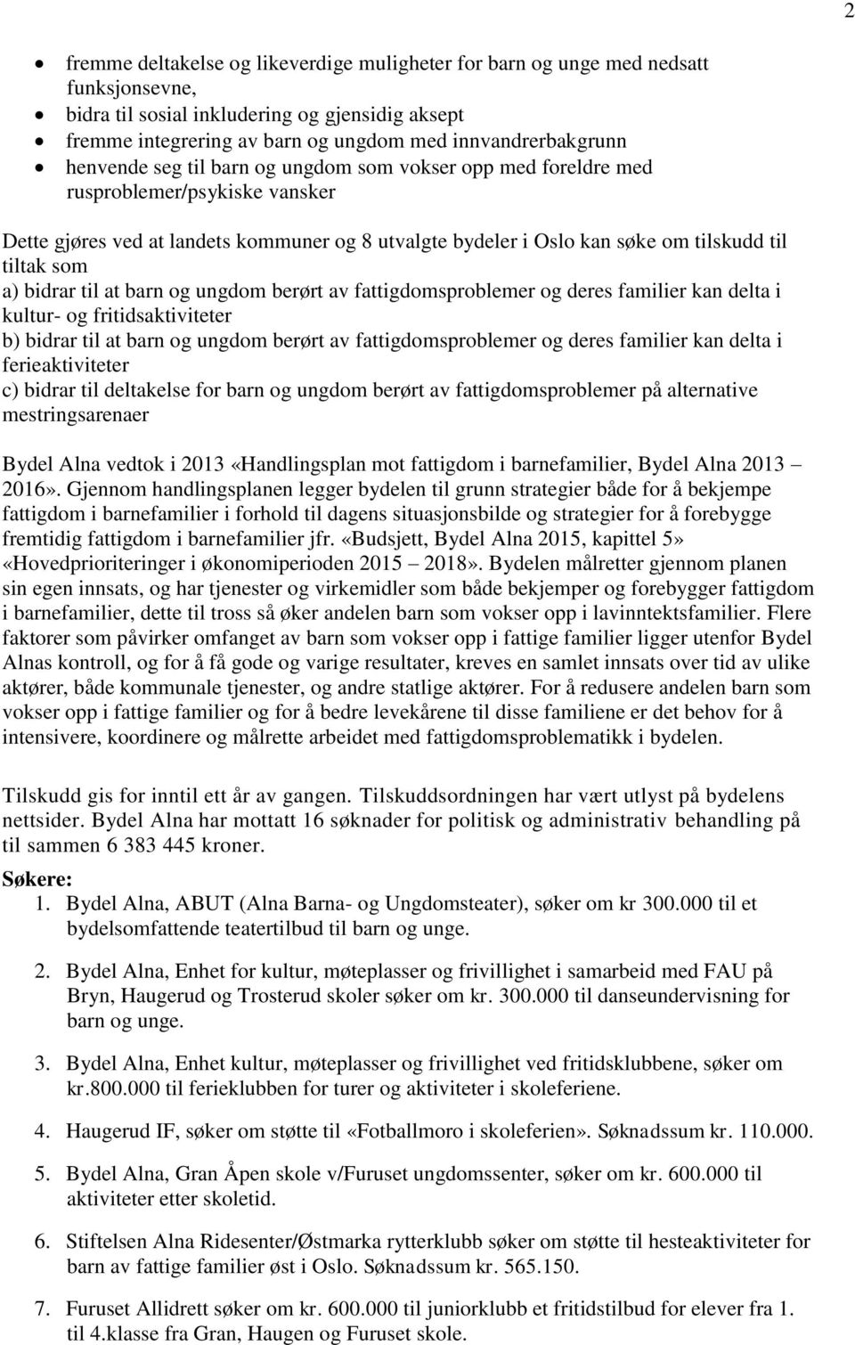 bidrar til at barn og ungdom berørt av fattigdomsproblemer og deres familier kan delta i kultur- og fritidsaktiviteter b) bidrar til at barn og ungdom berørt av fattigdomsproblemer og deres familier