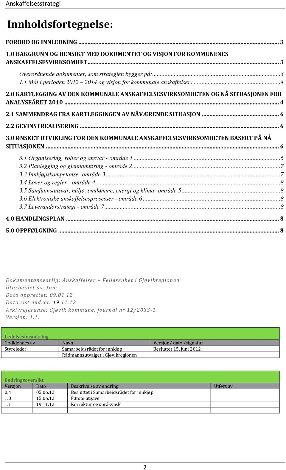 0 ØNSKET UTVIKLING FOR DEN KOMMUNALE ANSKAFFELSESVIRKSOMHETEN BASERT PÅ NÅ SITUASJONEN... 6 3.1 Organisering, roller og ansvar - område 1...6 3.2 Planlegging og gjennomføring - område 2...7 3.