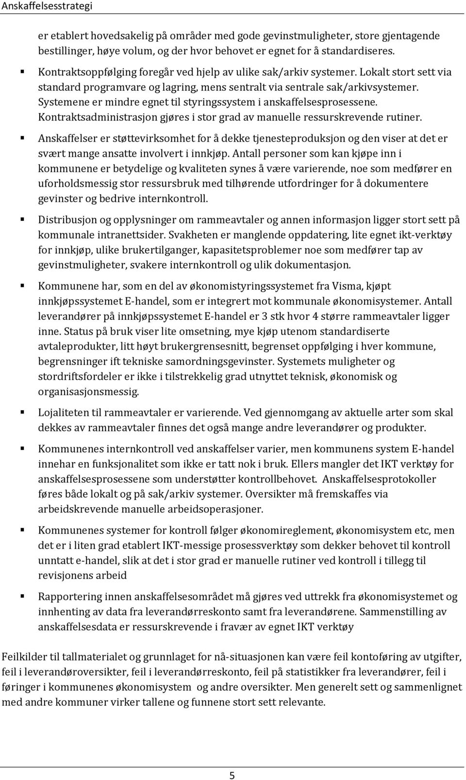 Systemene er mindre egnet til styringssystem i anskaffelsesprosessene. Kontraktsadministrasjon gjøres i stor grad av manuelle ressurskrevende rutiner.