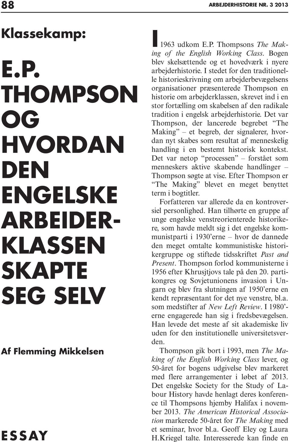 I stedet for den traditionelle historieskrivning om arbejderbevægelsens organisationer præsenterede Thompson en historie om arbejderklassen, skrevet ind i en stor fortælling om skabelsen af den