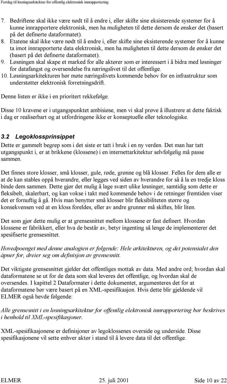 Etatene skal ikke være nødt til å endre i, eller skifte sine eksisterende systemer for å kunne ta imot innrapporterte data elektronisk, men ha muligheten til dette dersom de ønsker det (basert på det