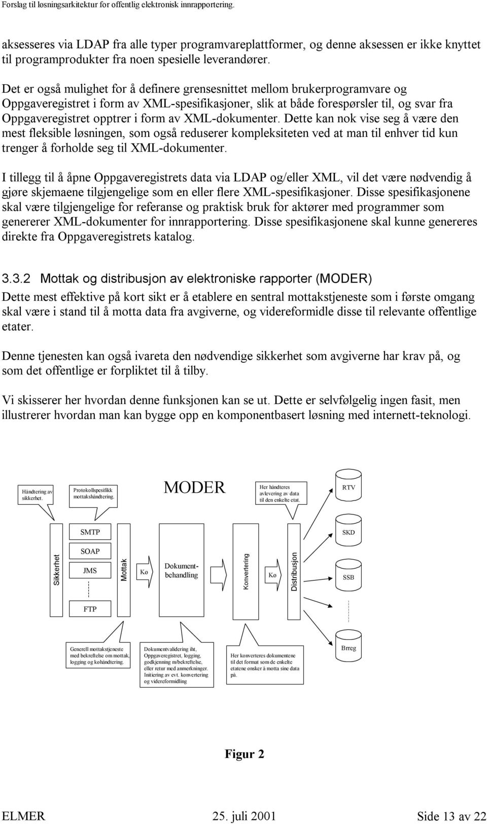 form av XML-dokumenter. Dette kan nok vise seg å være den mest fleksible løsningen, som også reduserer kompleksiteten ved at man til enhver tid kun trenger å forholde seg til XML-dokumenter.