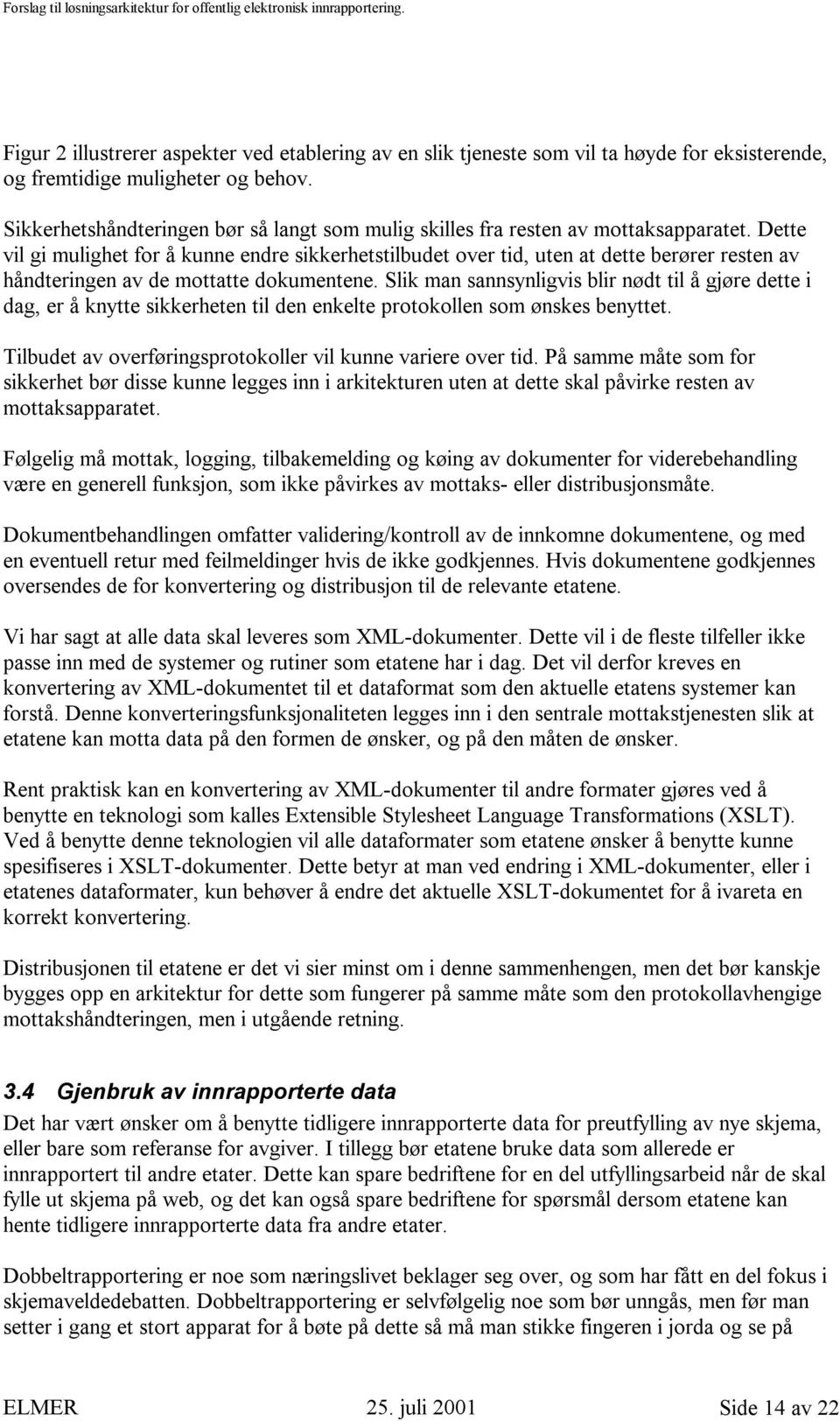 Dette vil gi mulighet for å kunne endre sikkerhetstilbudet over tid, uten at dette berører resten av håndteringen av de mottatte dokumentene.