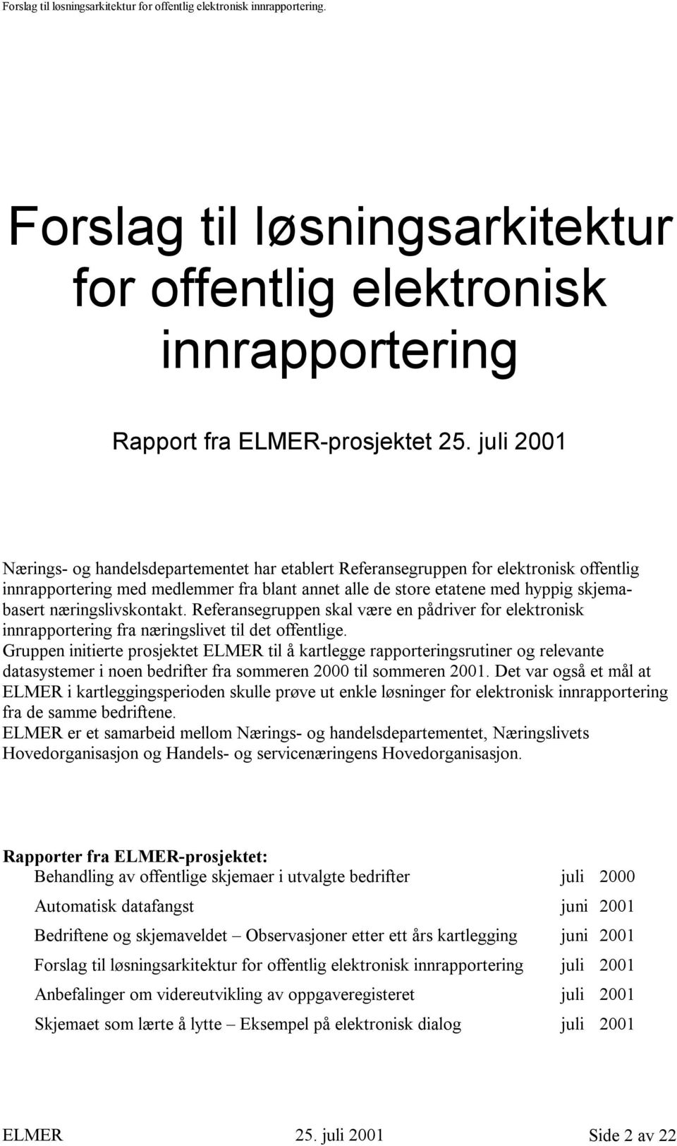 næringslivskontakt. Referansegruppen skal være en pådriver for elektronisk innrapportering fra næringslivet til det offentlige.